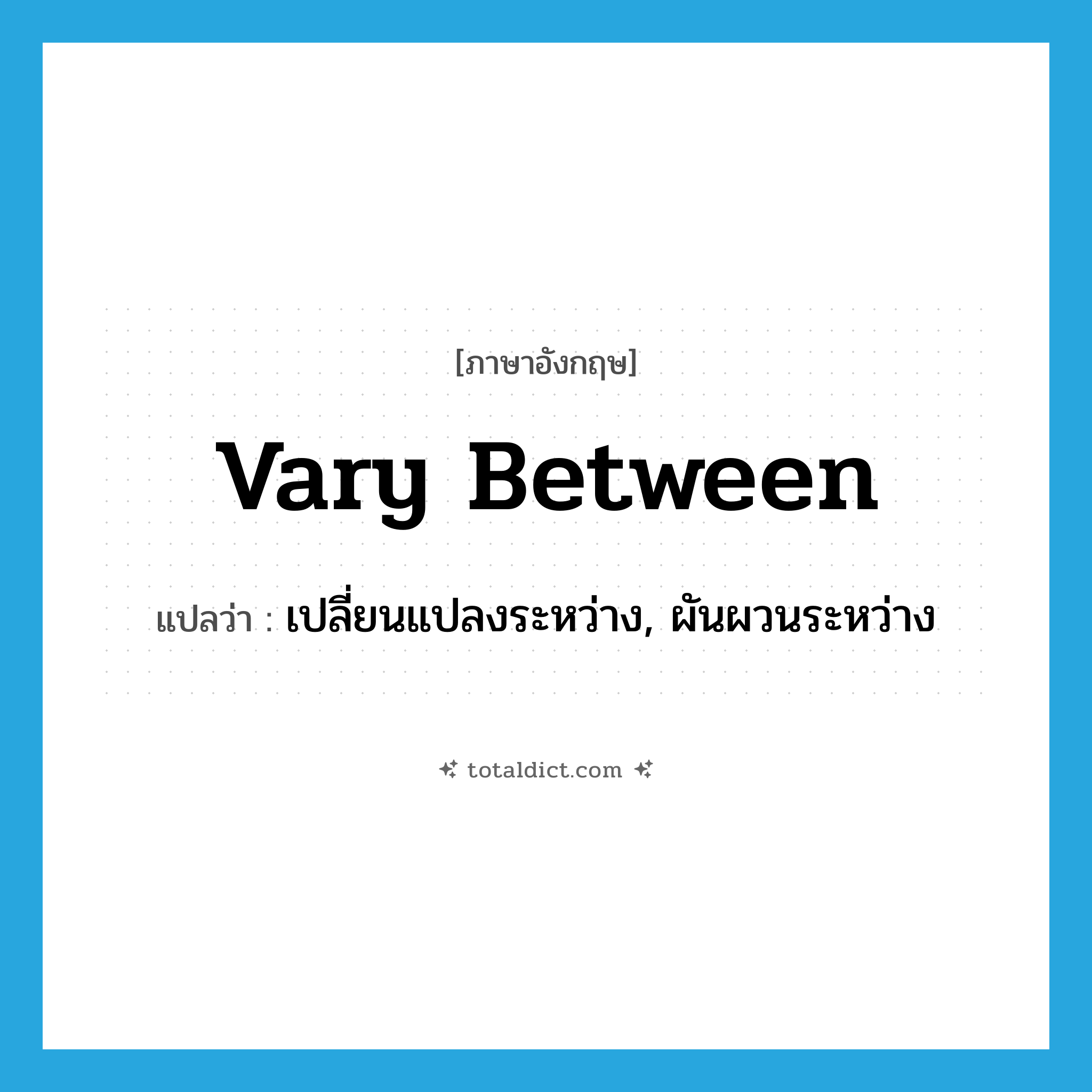 vary between แปลว่า?, คำศัพท์ภาษาอังกฤษ vary between แปลว่า เปลี่ยนแปลงระหว่าง, ผันผวนระหว่าง ประเภท PHRV หมวด PHRV