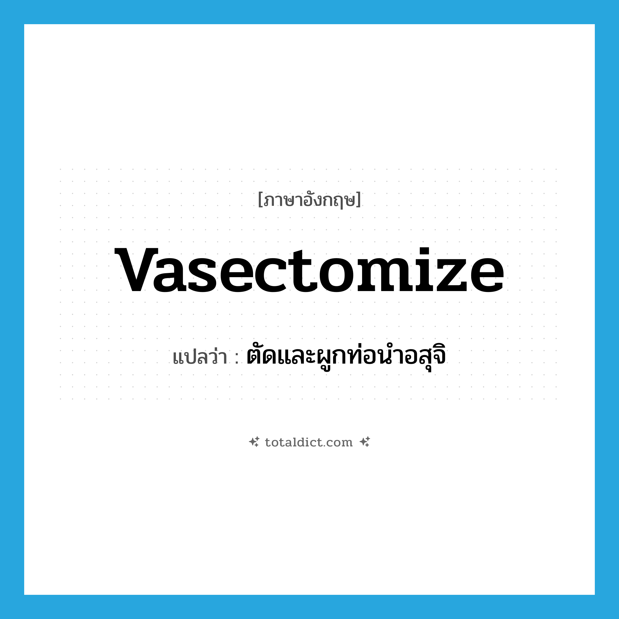 vasectomize แปลว่า?, คำศัพท์ภาษาอังกฤษ vasectomize แปลว่า ตัดและผูกท่อนำอสุจิ ประเภท VT หมวด VT