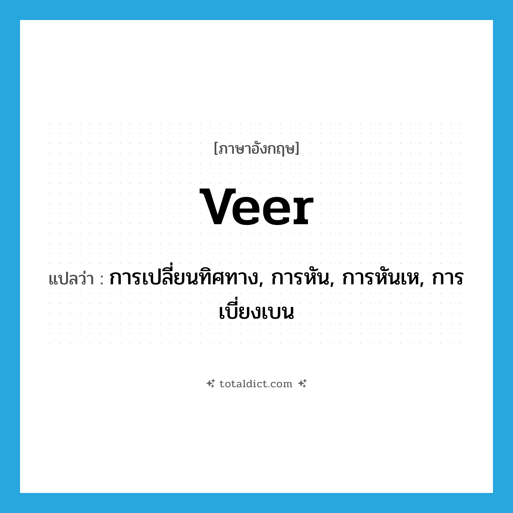 veer แปลว่า?, คำศัพท์ภาษาอังกฤษ veer แปลว่า การเปลี่ยนทิศทาง, การหัน, การหันเห, การเบี่ยงเบน ประเภท N หมวด N