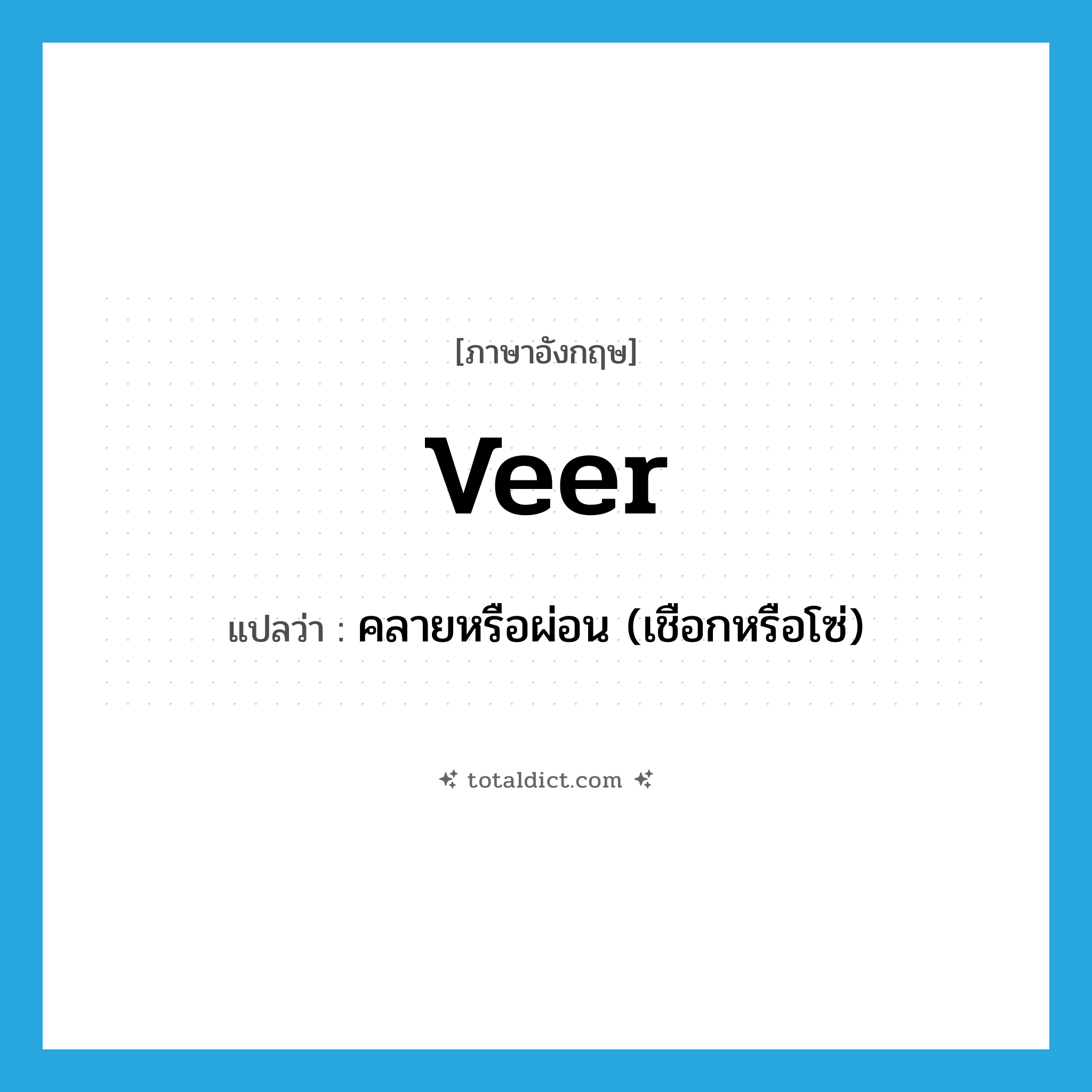 veer แปลว่า?, คำศัพท์ภาษาอังกฤษ veer แปลว่า คลายหรือผ่อน (เชือกหรือโซ่) ประเภท VT หมวด VT