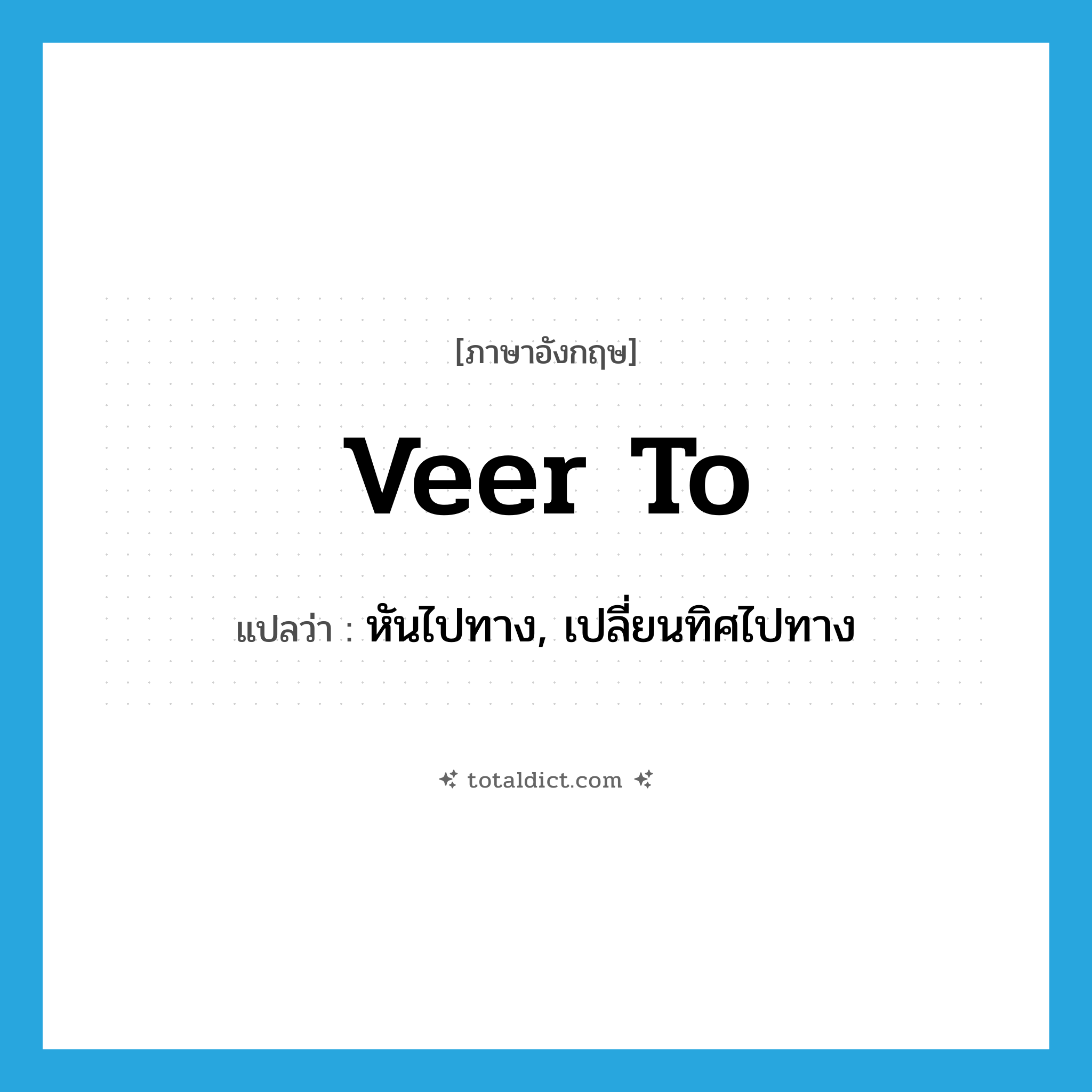 veer to แปลว่า?, คำศัพท์ภาษาอังกฤษ veer to แปลว่า หันไปทาง, เปลี่ยนทิศไปทาง ประเภท PHRV หมวด PHRV