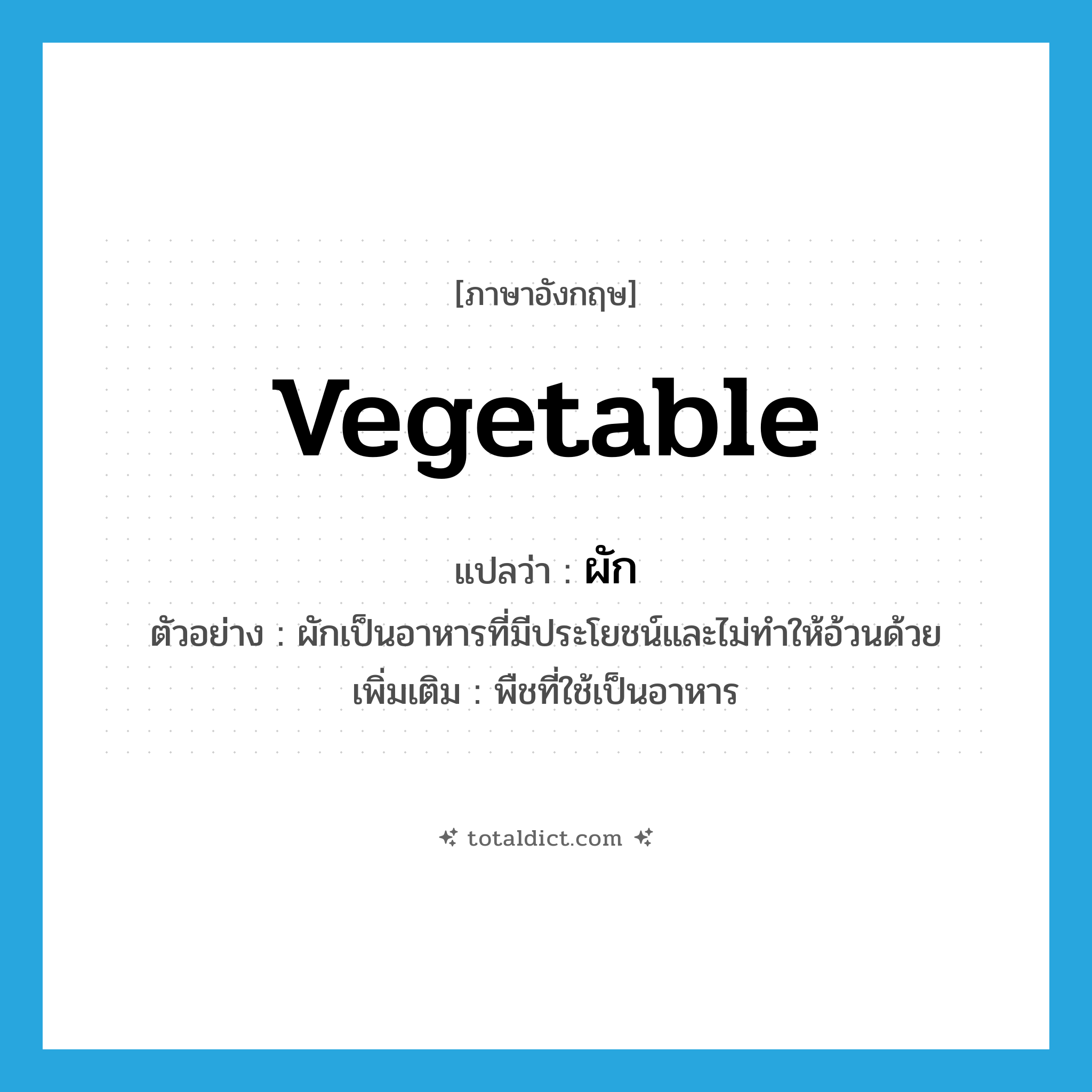 vegetable แปลว่า?, คำศัพท์ภาษาอังกฤษ vegetable แปลว่า ผัก ประเภท N ตัวอย่าง ผักเป็นอาหารที่มีประโยชน์และไม่ทำให้อ้วนด้วย เพิ่มเติม พืชที่ใช้เป็นอาหาร หมวด N