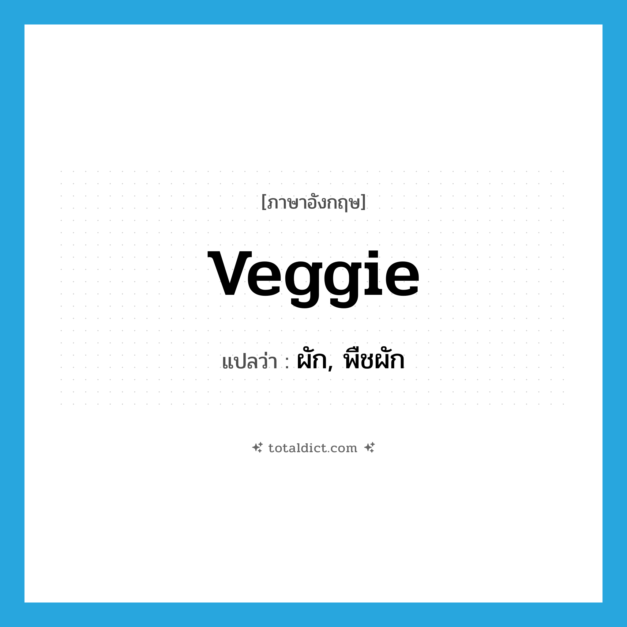 veggie แปลว่า?, คำศัพท์ภาษาอังกฤษ veggie แปลว่า ผัก, พืชผัก ประเภท N หมวด N