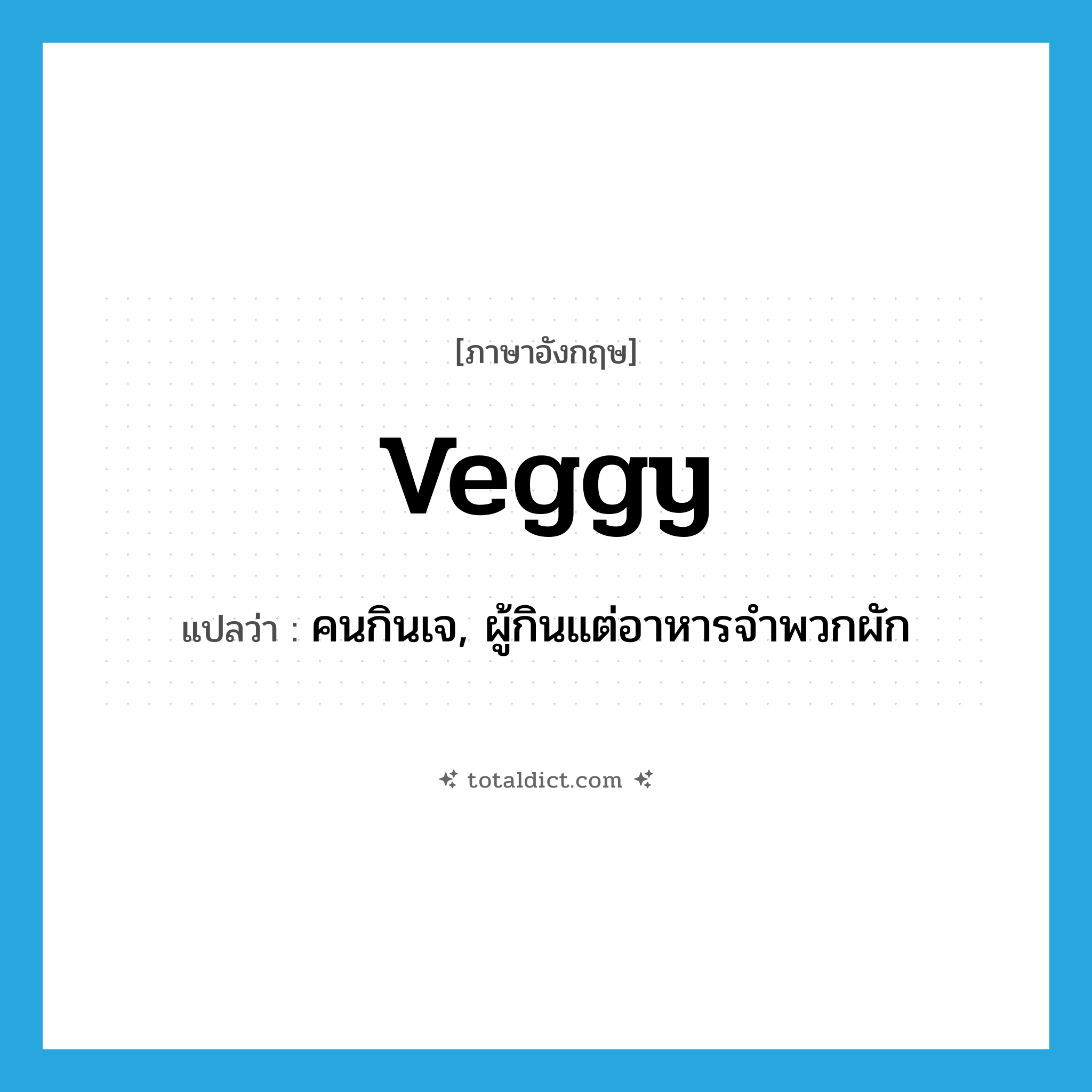 คนกินเจ, ผู้กินแต่อาหารจำพวกผัก ภาษาอังกฤษ?, คำศัพท์ภาษาอังกฤษ คนกินเจ, ผู้กินแต่อาหารจำพวกผัก แปลว่า veggy ประเภท SL หมวด SL