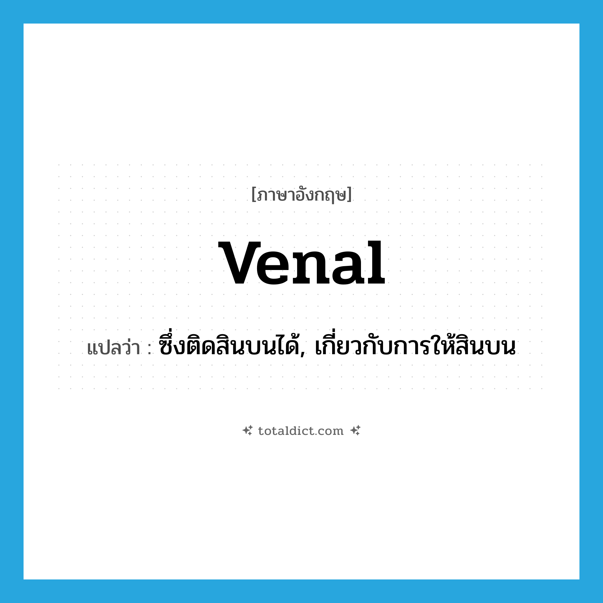 venal แปลว่า?, คำศัพท์ภาษาอังกฤษ venal แปลว่า ซึ่งติดสินบนได้, เกี่ยวกับการให้สินบน ประเภท ADJ หมวด ADJ
