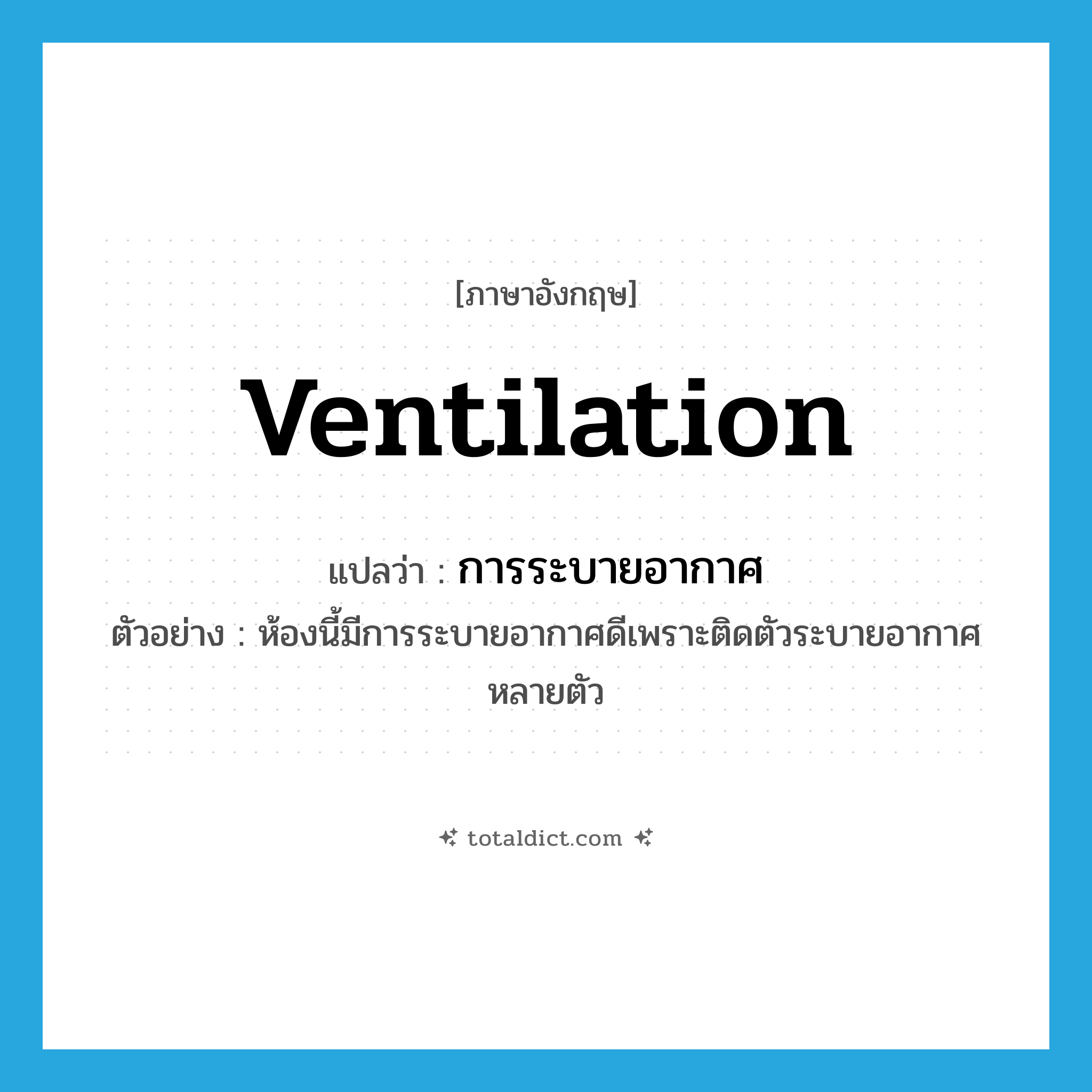 ventilation แปลว่า?, คำศัพท์ภาษาอังกฤษ ventilation แปลว่า การระบายอากาศ ประเภท N ตัวอย่าง ห้องนี้มีการระบายอากาศดีเพราะติดตัวระบายอากาศหลายตัว หมวด N