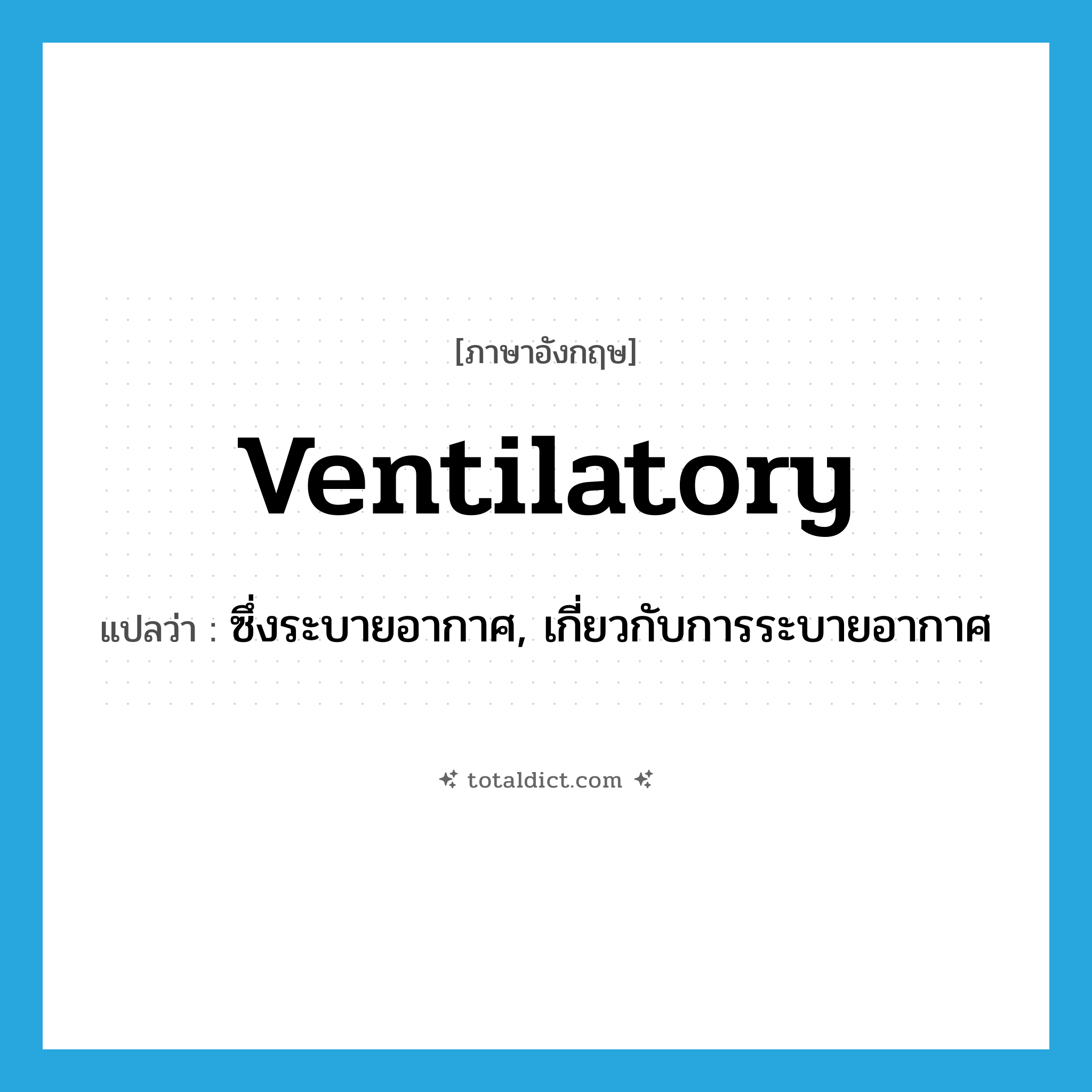 ventilatory แปลว่า?, คำศัพท์ภาษาอังกฤษ ventilatory แปลว่า ซึ่งระบายอากาศ, เกี่ยวกับการระบายอากาศ ประเภท ADJ หมวด ADJ