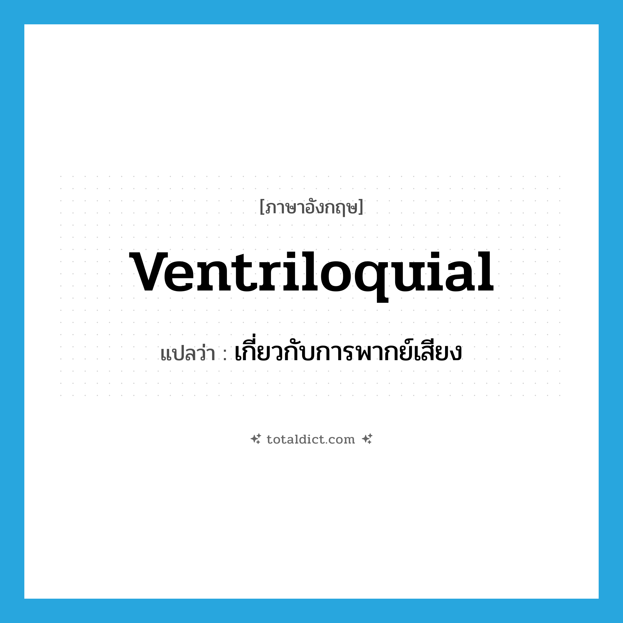ventriloquial แปลว่า?, คำศัพท์ภาษาอังกฤษ ventriloquial แปลว่า เกี่ยวกับการพากย์เสียง ประเภท ADJ หมวด ADJ