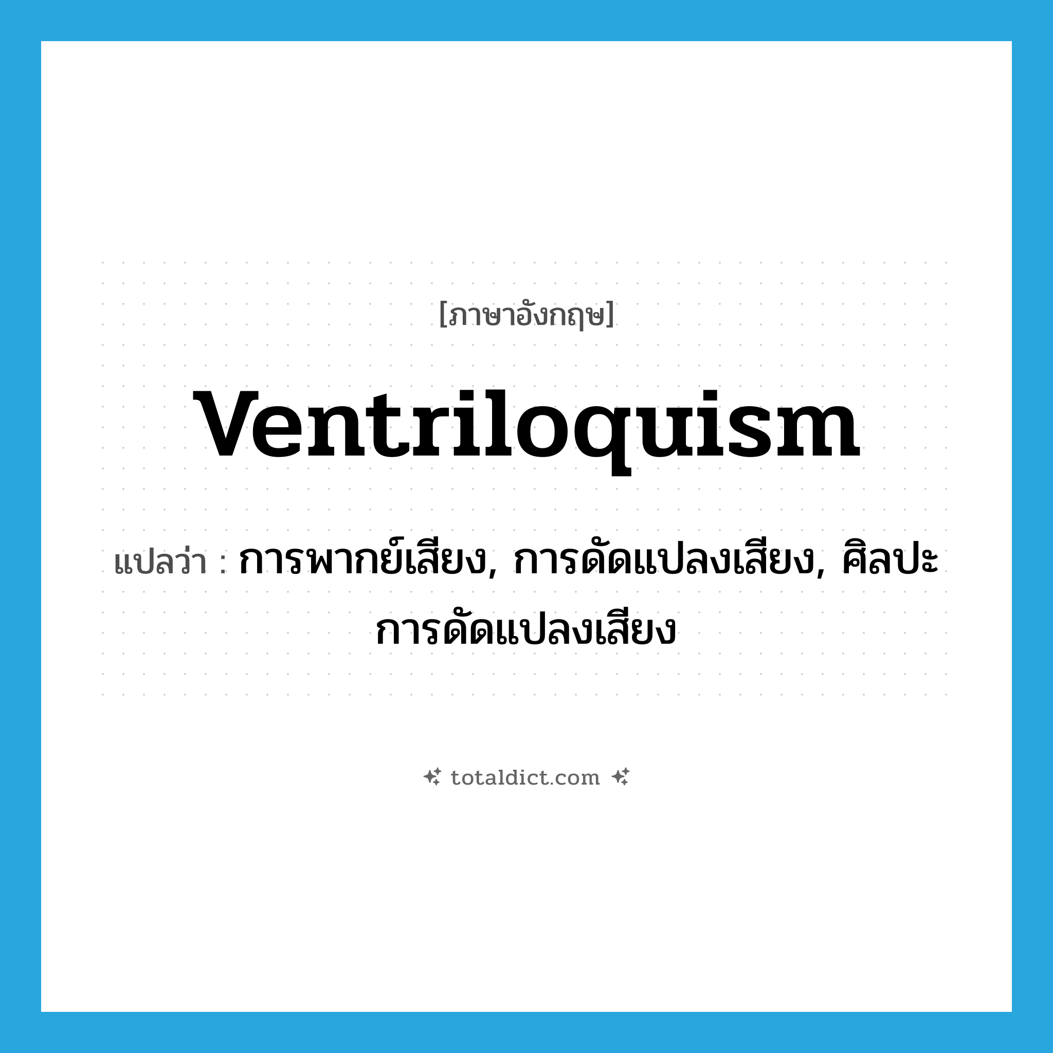 ventriloquism แปลว่า?, คำศัพท์ภาษาอังกฤษ ventriloquism แปลว่า การพากย์เสียง, การดัดแปลงเสียง, ศิลปะการดัดแปลงเสียง ประเภท N หมวด N