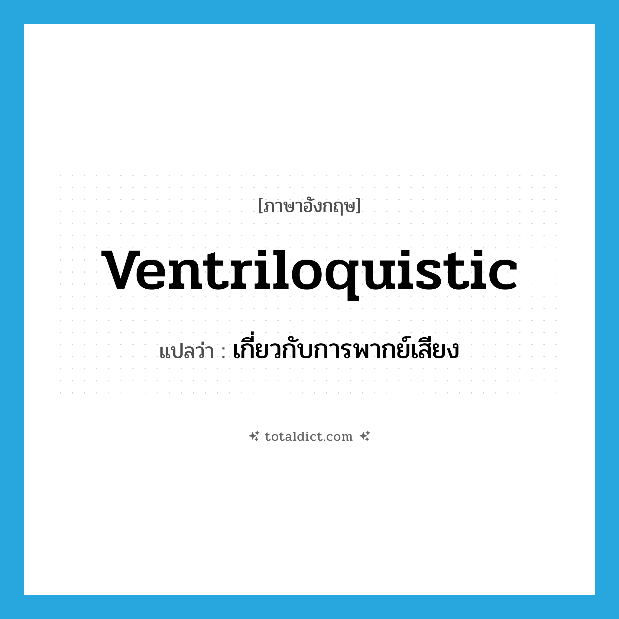 ventriloquistic แปลว่า?, คำศัพท์ภาษาอังกฤษ ventriloquistic แปลว่า เกี่ยวกับการพากย์เสียง ประเภท ADJ หมวด ADJ