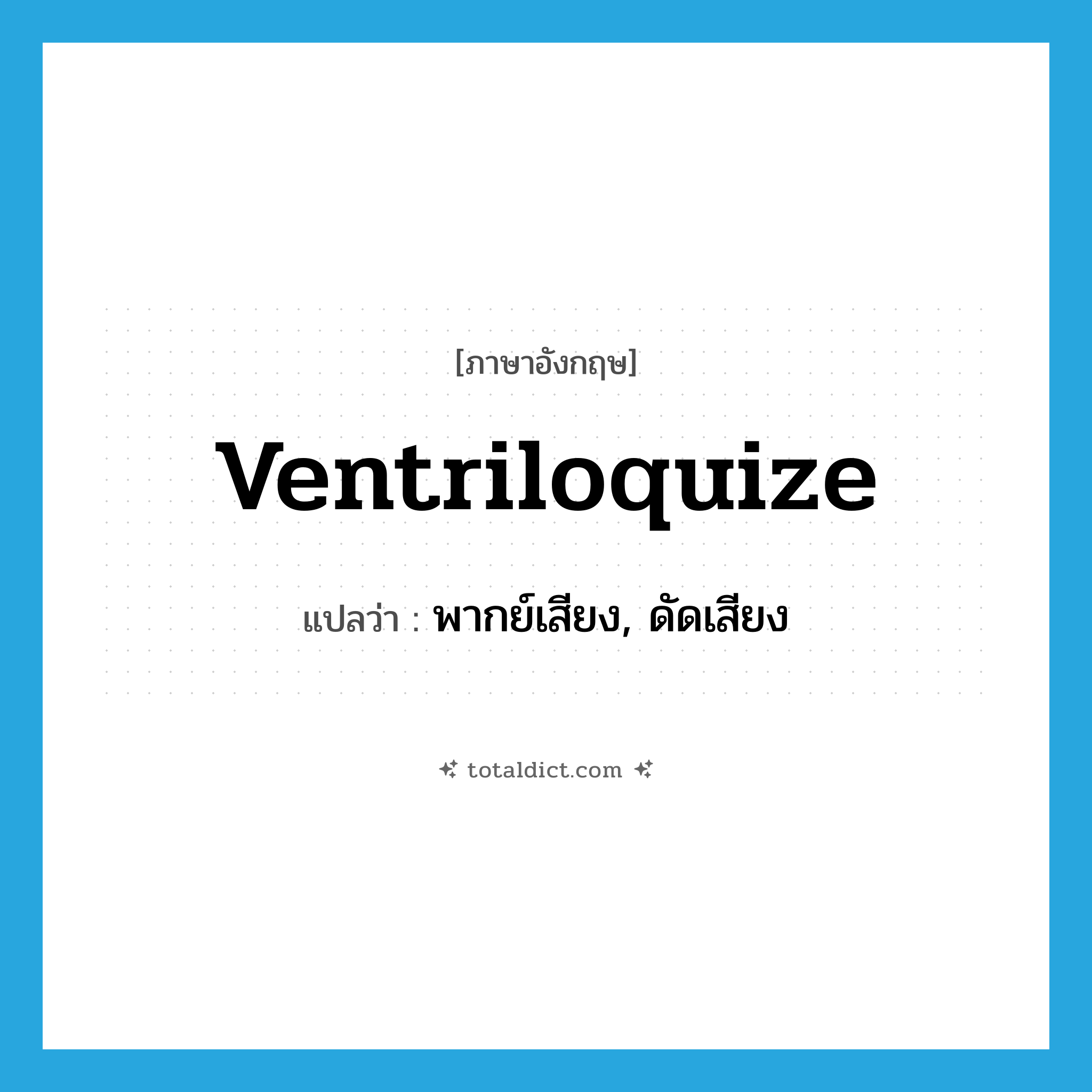 ventriloquize แปลว่า?, คำศัพท์ภาษาอังกฤษ ventriloquize แปลว่า พากย์เสียง, ดัดเสียง ประเภท VI หมวด VI