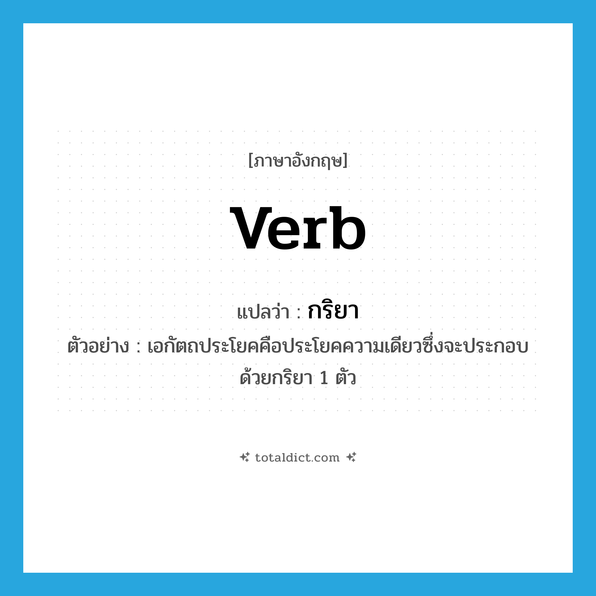verb แปลว่า?, คำศัพท์ภาษาอังกฤษ verb แปลว่า กริยา ประเภท N ตัวอย่าง เอกัตถประโยคคือประโยคความเดียวซึ่งจะประกอบด้วยกริยา 1 ตัว หมวด N