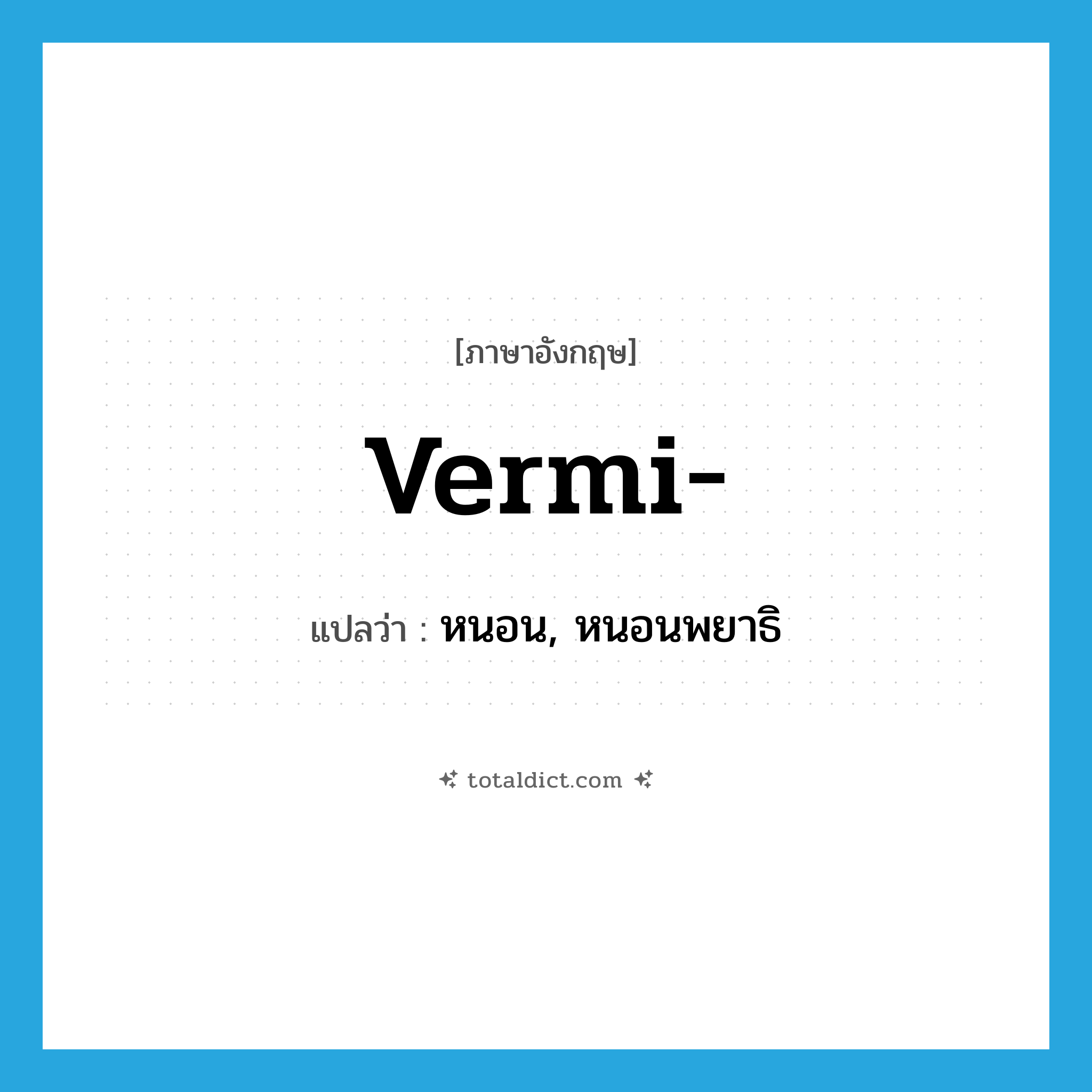 vermi- แปลว่า?, คำศัพท์ภาษาอังกฤษ vermi- แปลว่า หนอน, หนอนพยาธิ ประเภท PRF หมวด PRF