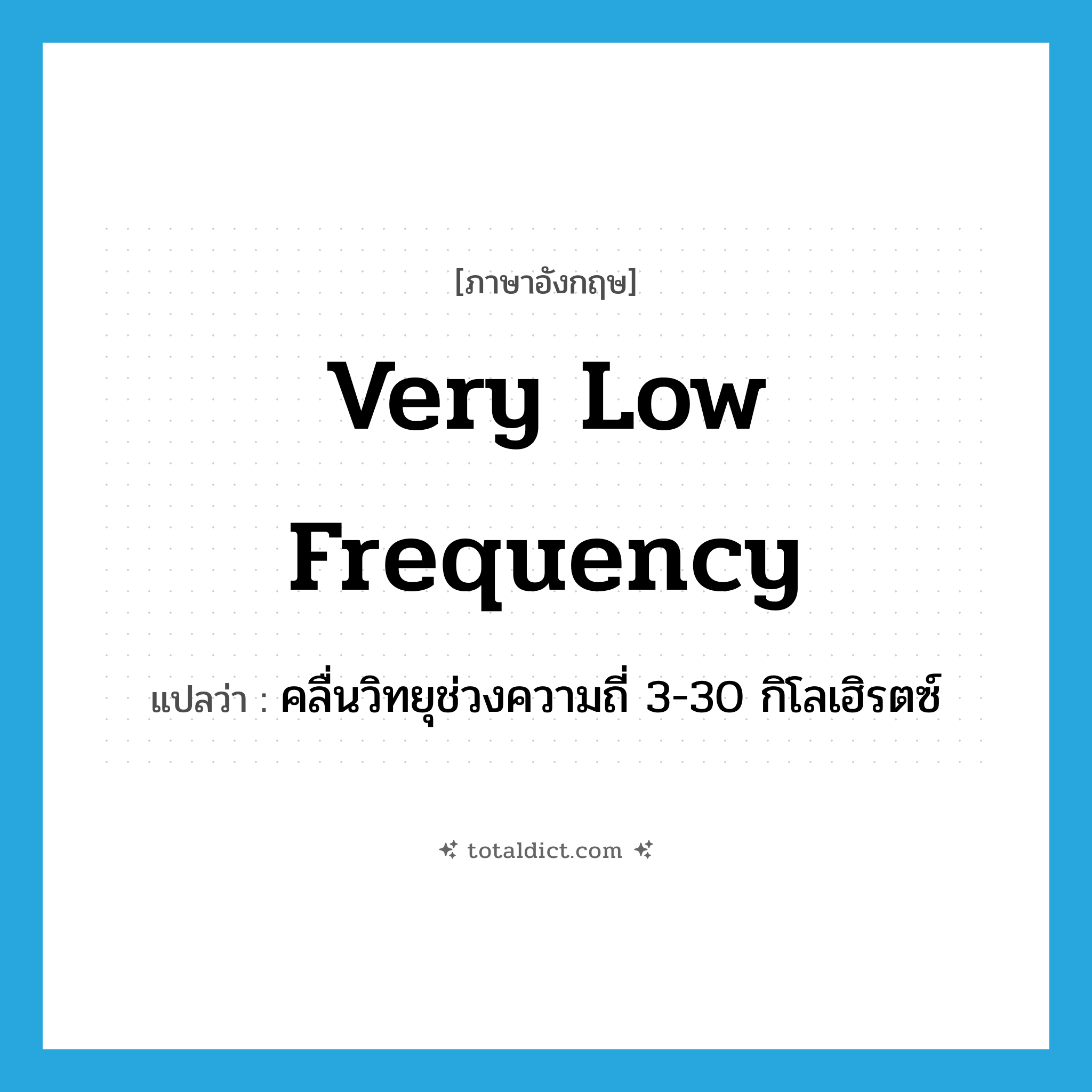 very low frequency แปลว่า?, คำศัพท์ภาษาอังกฤษ very low frequency แปลว่า คลื่นวิทยุช่วงความถี่ 3-30 กิโลเฮิรตซ์ ประเภท N หมวด N