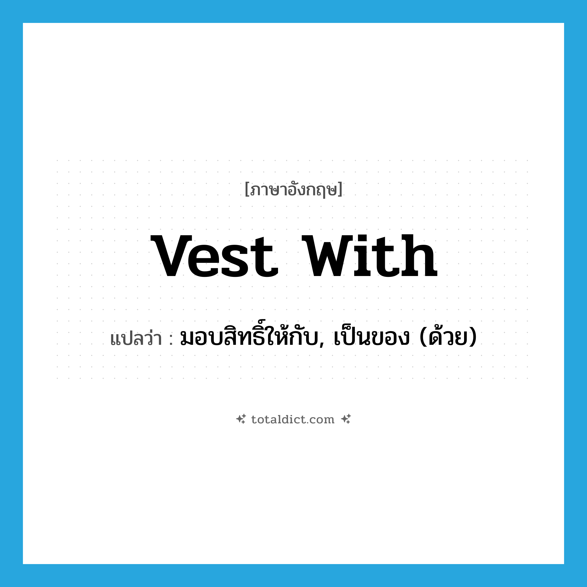 vest with แปลว่า?, คำศัพท์ภาษาอังกฤษ vest with แปลว่า มอบสิทธิ์ให้กับ, เป็นของ (ด้วย) ประเภท PHRV หมวด PHRV
