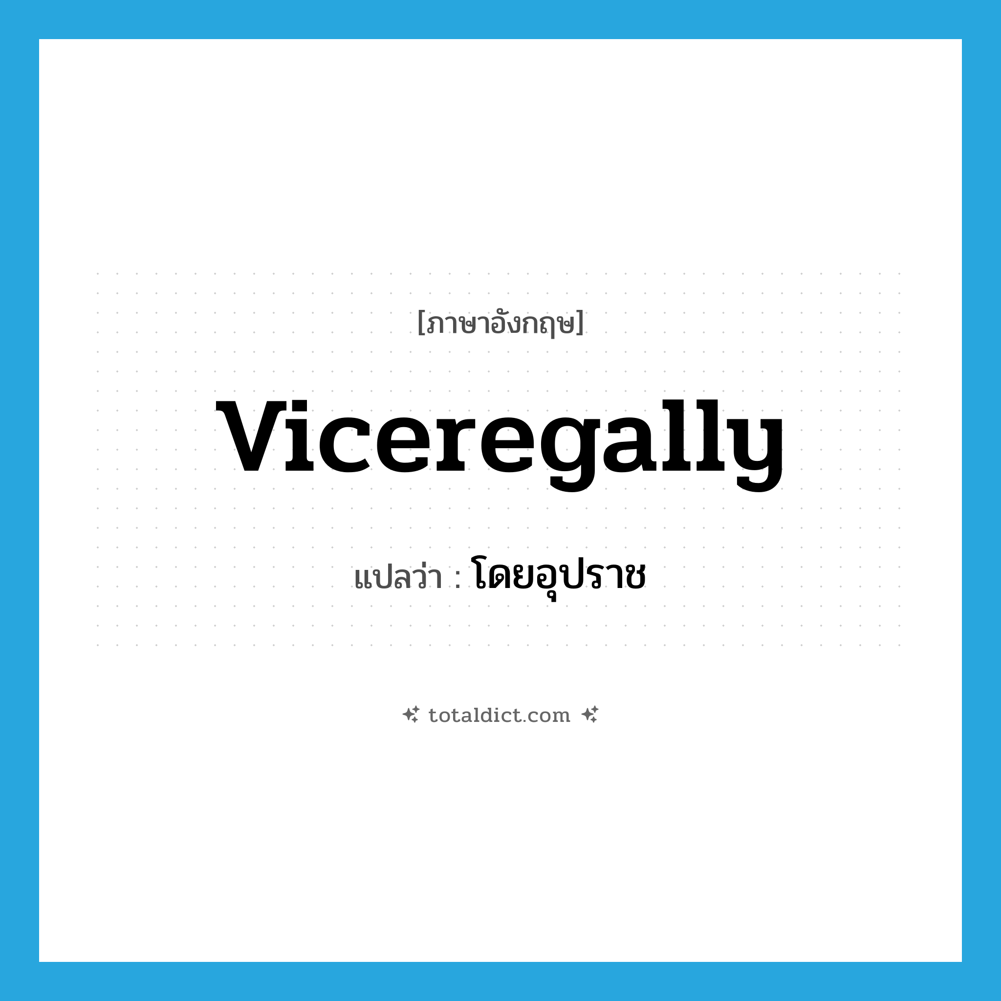 viceregally แปลว่า?, คำศัพท์ภาษาอังกฤษ viceregally แปลว่า โดยอุปราช ประเภท ADV หมวด ADV