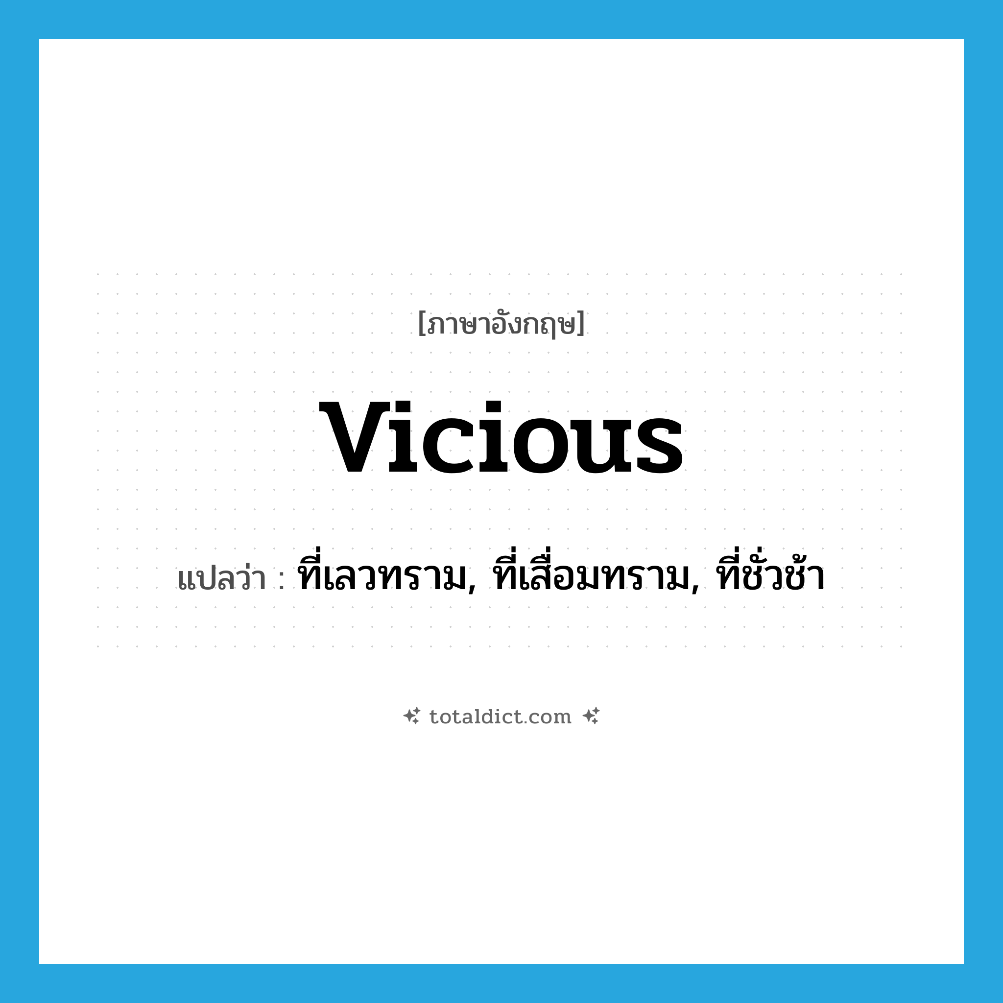 vicious แปลว่า?, คำศัพท์ภาษาอังกฤษ vicious แปลว่า ที่เลวทราม, ที่เสื่อมทราม, ที่ชั่วช้า ประเภท ADJ หมวด ADJ