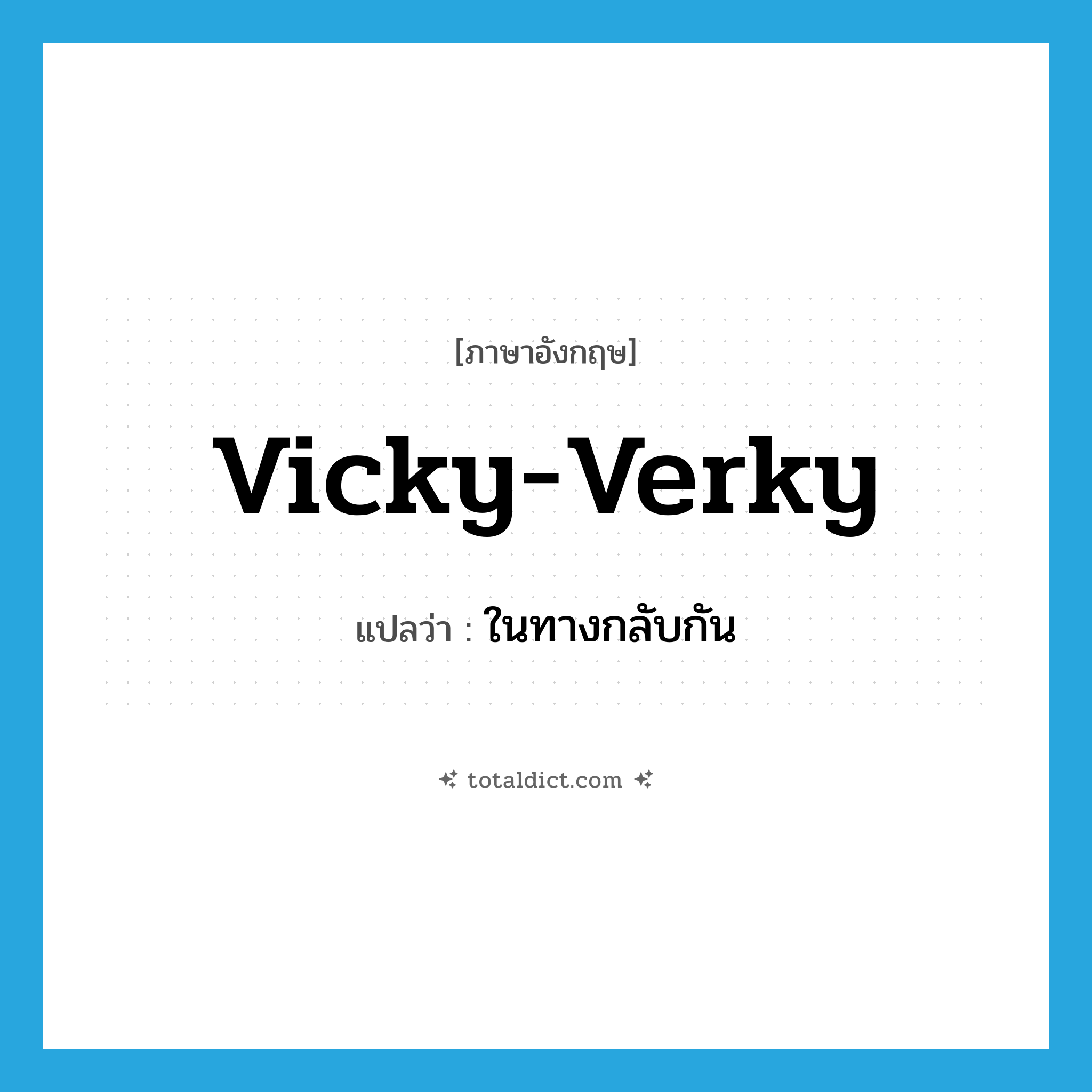 vicky-verky แปลว่า?, คำศัพท์ภาษาอังกฤษ vicky-verky แปลว่า ในทางกลับกัน ประเภท SL หมวด SL