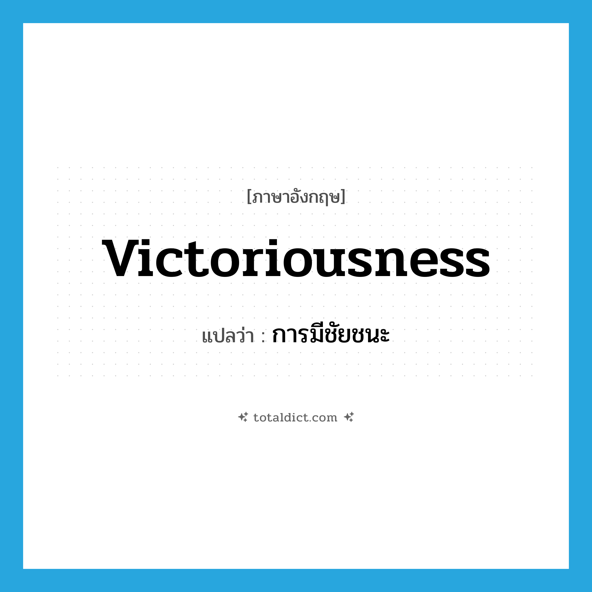 victoriousness แปลว่า?, คำศัพท์ภาษาอังกฤษ victoriousness แปลว่า การมีชัยชนะ ประเภท N หมวด N