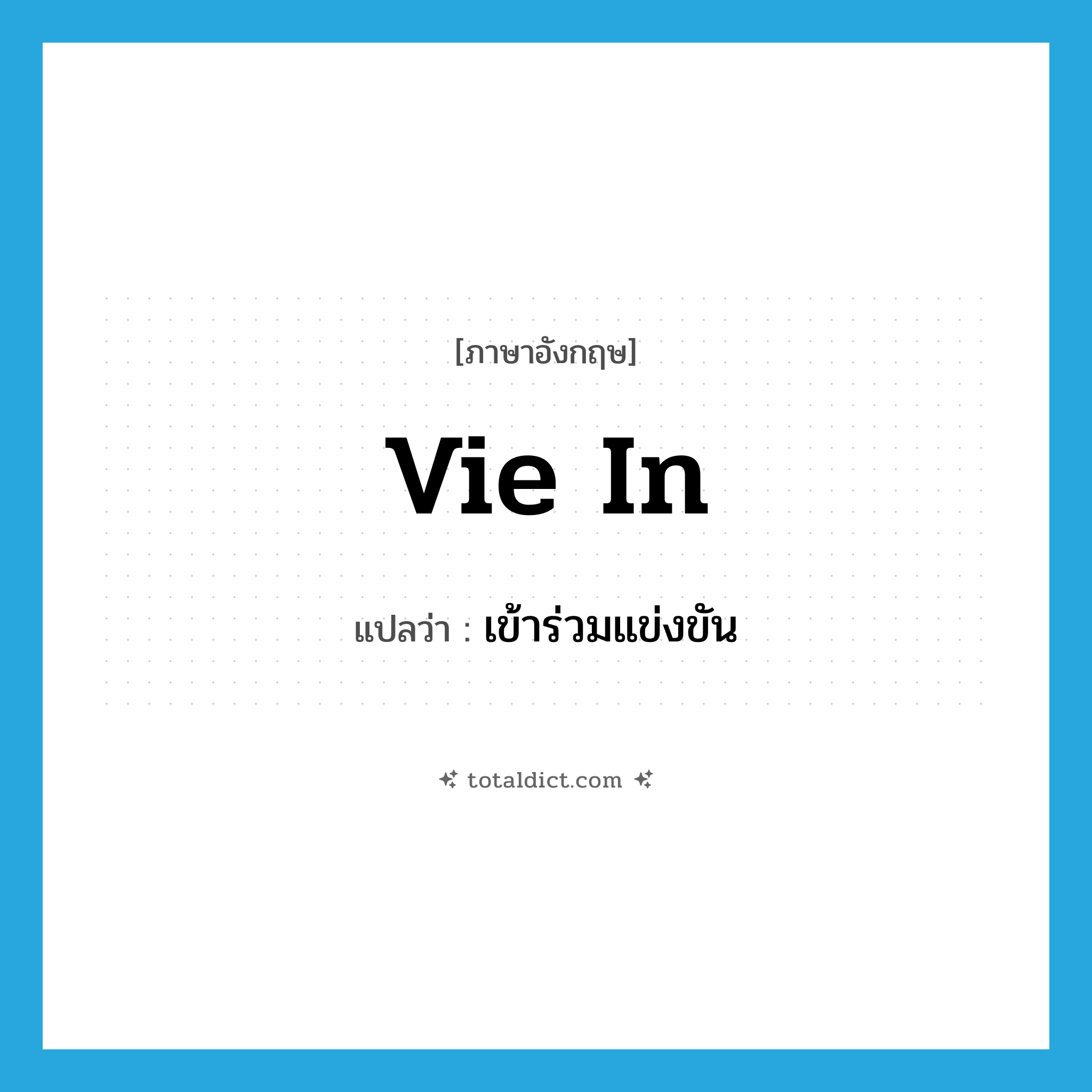 vie in แปลว่า?, คำศัพท์ภาษาอังกฤษ vie in แปลว่า เข้าร่วมแข่งขัน ประเภท PHRV หมวด PHRV