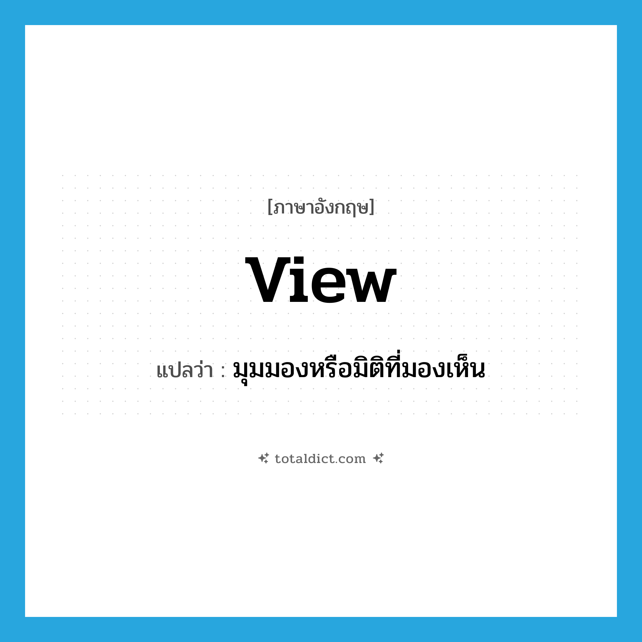 view แปลว่า?, คำศัพท์ภาษาอังกฤษ view แปลว่า มุมมองหรือมิติที่มองเห็น ประเภท N หมวด N