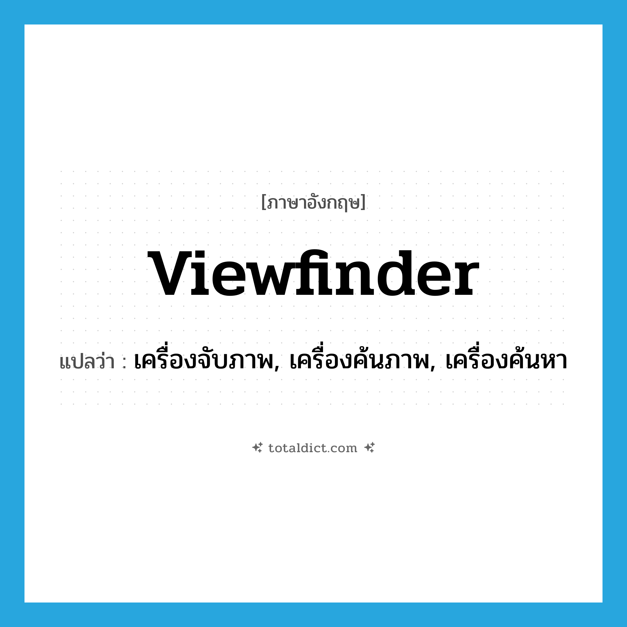 viewfinder แปลว่า?, คำศัพท์ภาษาอังกฤษ viewfinder แปลว่า เครื่องจับภาพ, เครื่องค้นภาพ, เครื่องค้นหา ประเภท N หมวด N