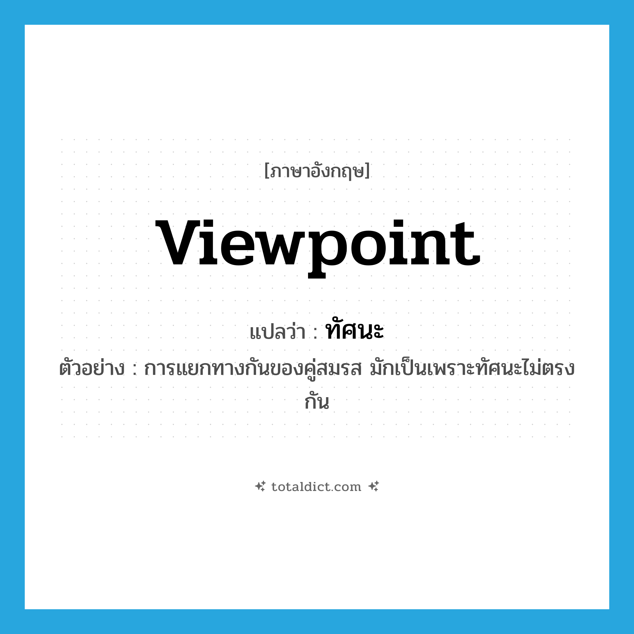 viewpoint แปลว่า?, คำศัพท์ภาษาอังกฤษ viewpoint แปลว่า ทัศนะ ประเภท N ตัวอย่าง การแยกทางกันของคู่สมรส มักเป็นเพราะทัศนะไม่ตรงกัน หมวด N