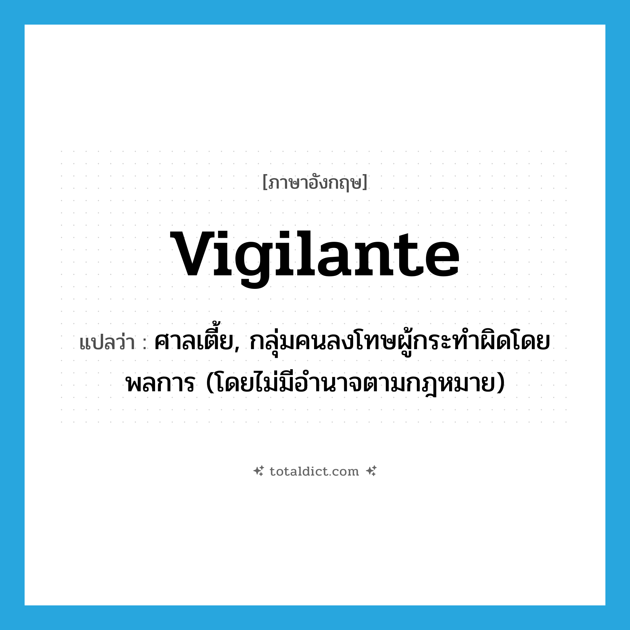 vigilante แปลว่า?, คำศัพท์ภาษาอังกฤษ vigilante แปลว่า ศาลเตี้ย, กลุ่มคนลงโทษผู้กระทำผิดโดยพลการ (โดยไม่มีอำนาจตามกฎหมาย) ประเภท N หมวด N