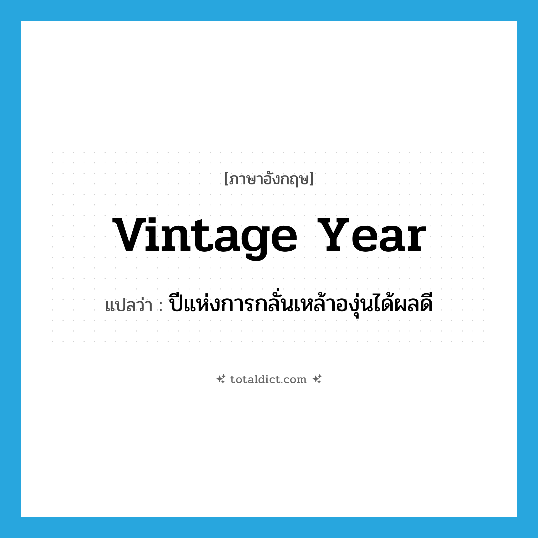 vintage year แปลว่า?, คำศัพท์ภาษาอังกฤษ vintage year แปลว่า ปีแห่งการกลั่นเหล้าองุ่นได้ผลดี ประเภท N หมวด N