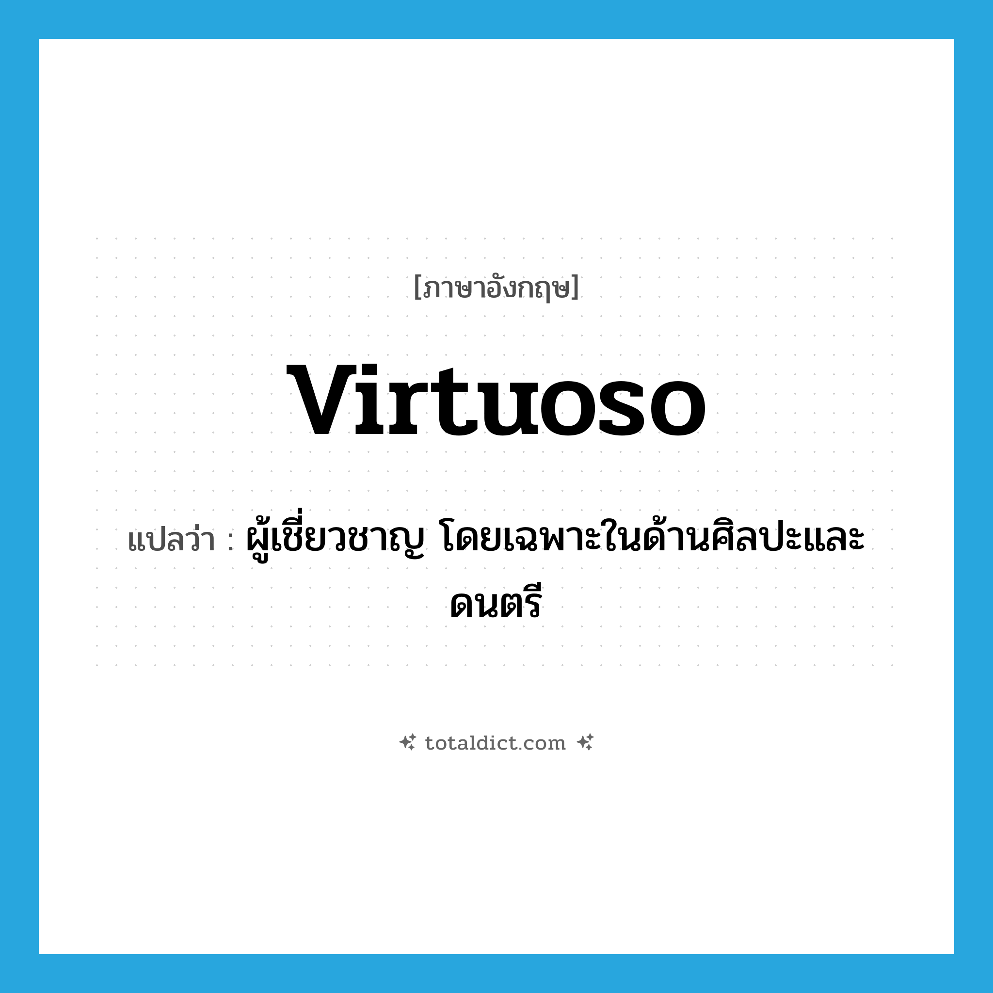 virtuoso แปลว่า?, คำศัพท์ภาษาอังกฤษ virtuoso แปลว่า ผู้เชี่ยวชาญ โดยเฉพาะในด้านศิลปะและดนตรี ประเภท N หมวด N