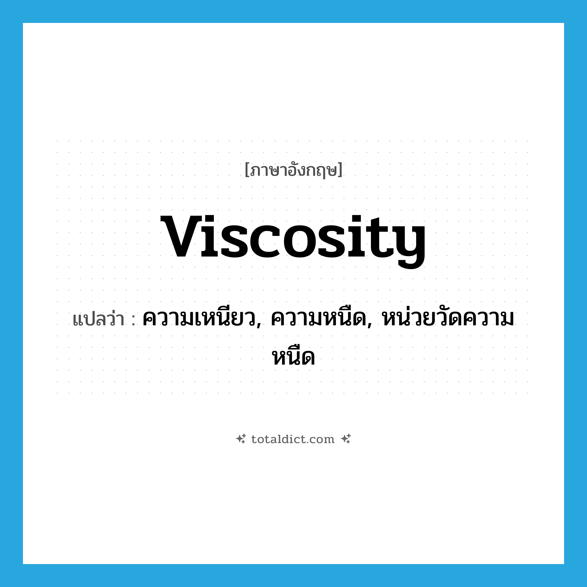 viscosity แปลว่า?, คำศัพท์ภาษาอังกฤษ viscosity แปลว่า ความเหนียว, ความหนืด, หน่วยวัดความหนืด ประเภท N หมวด N