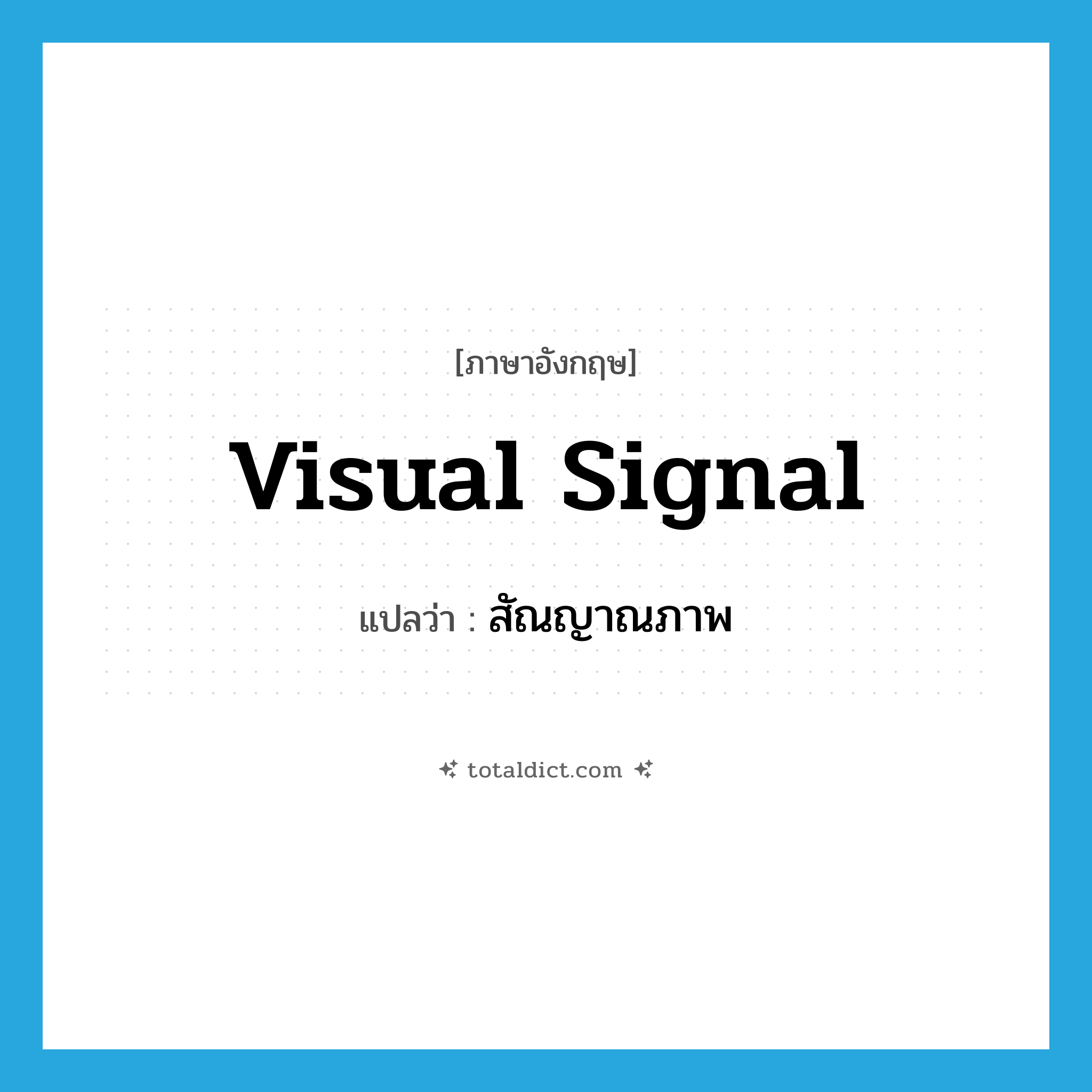 visual signal แปลว่า?, คำศัพท์ภาษาอังกฤษ visual signal แปลว่า สัณญาณภาพ ประเภท N หมวด N