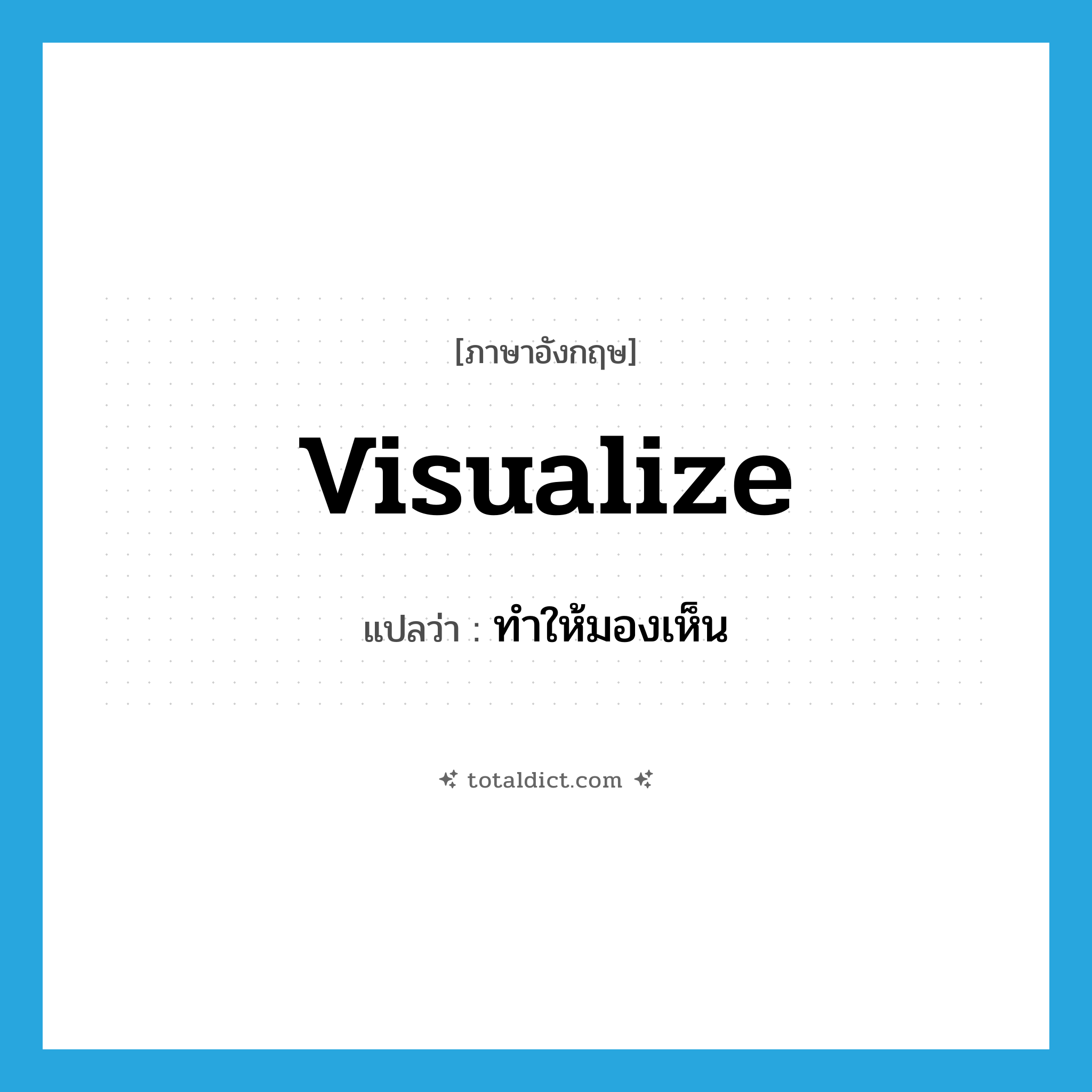 ทำให้มองเห็น ภาษาอังกฤษ?, คำศัพท์ภาษาอังกฤษ ทำให้มองเห็น แปลว่า visualize ประเภท VT หมวด VT