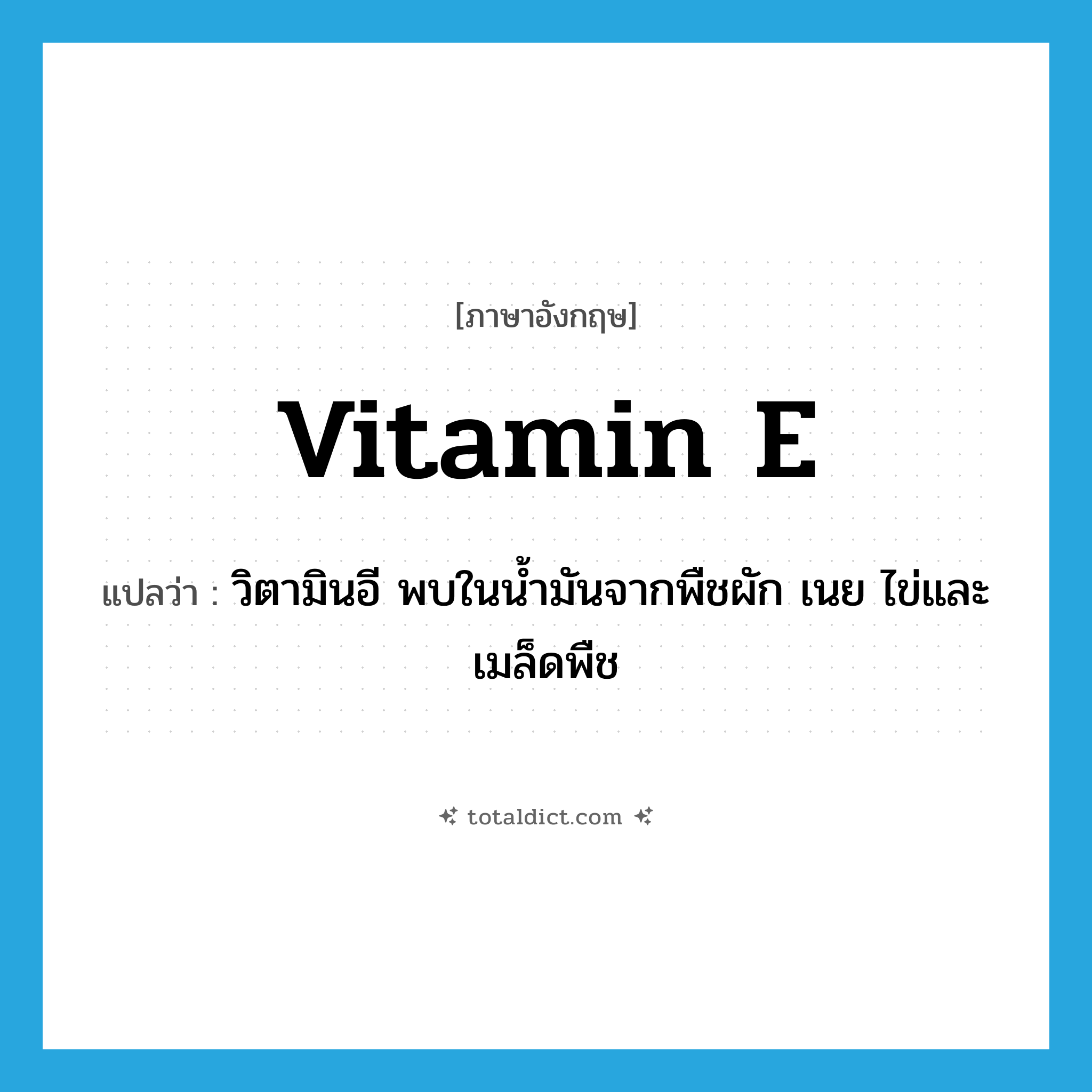 vitamin E แปลว่า?, คำศัพท์ภาษาอังกฤษ vitamin E แปลว่า วิตามินอี พบในน้ำมันจากพืชผัก เนย ไข่และเมล็ดพืช ประเภท N หมวด N