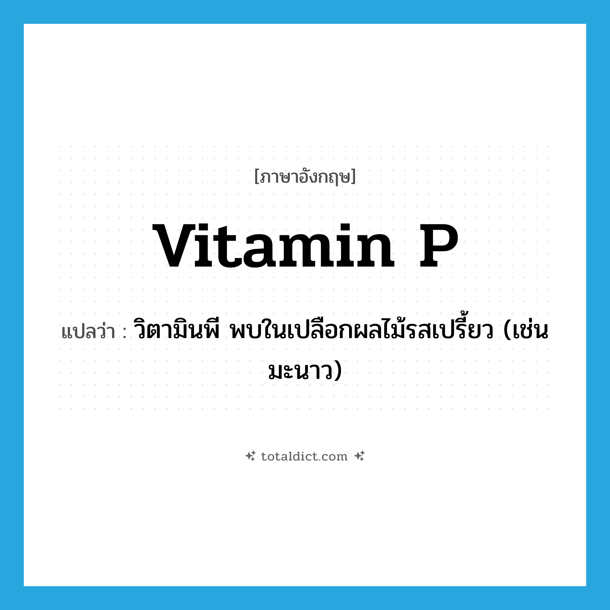 vitamin P แปลว่า?, คำศัพท์ภาษาอังกฤษ vitamin P แปลว่า วิตามินพี พบในเปลือกผลไม้รสเปรี้ยว (เช่นมะนาว) ประเภท N หมวด N