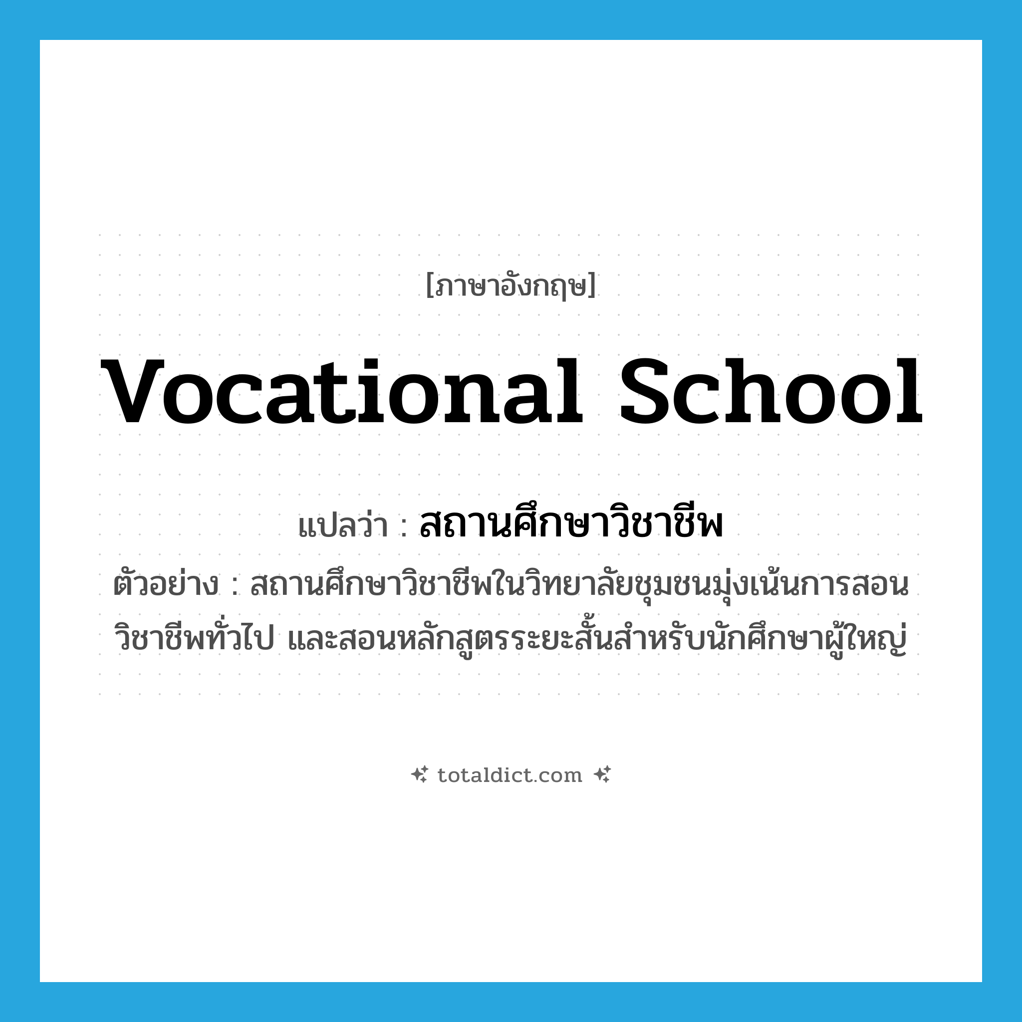 vocational school แปลว่า?, คำศัพท์ภาษาอังกฤษ vocational school แปลว่า สถานศึกษาวิชาชีพ ประเภท N ตัวอย่าง สถานศึกษาวิชาชีพในวิทยาลัยชุมชนมุ่งเน้นการสอนวิชาชีพทั่วไป และสอนหลักสูตรระยะสั้นสำหรับนักศึกษาผู้ใหญ่ หมวด N