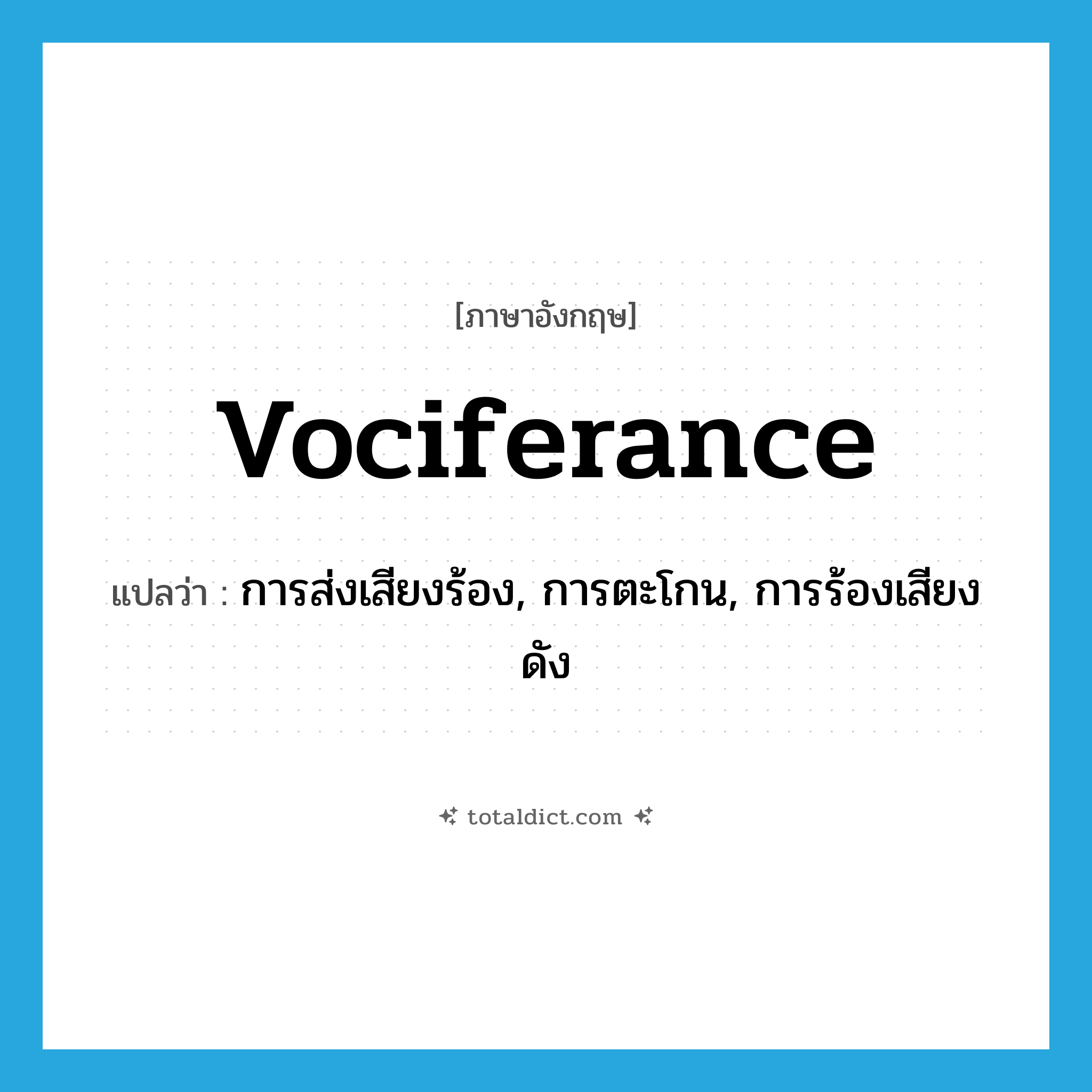 vociferance แปลว่า?, คำศัพท์ภาษาอังกฤษ vociferance แปลว่า การส่งเสียงร้อง, การตะโกน, การร้องเสียงดัง ประเภท N หมวด N