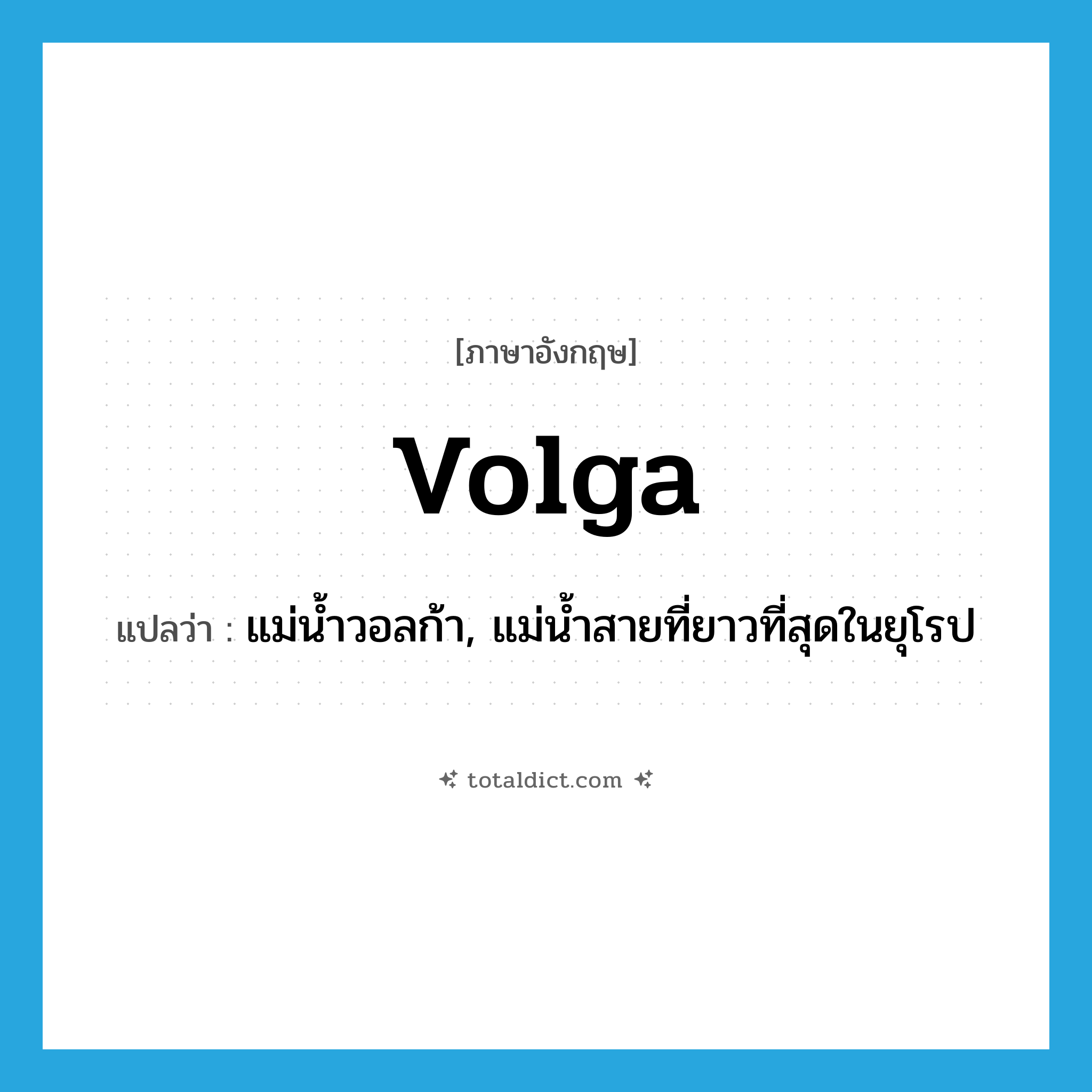 Volga แปลว่า?, คำศัพท์ภาษาอังกฤษ Volga แปลว่า แม่น้ำวอลก้า, แม่น้ำสายที่ยาวที่สุดในยุโรป ประเภท N หมวด N