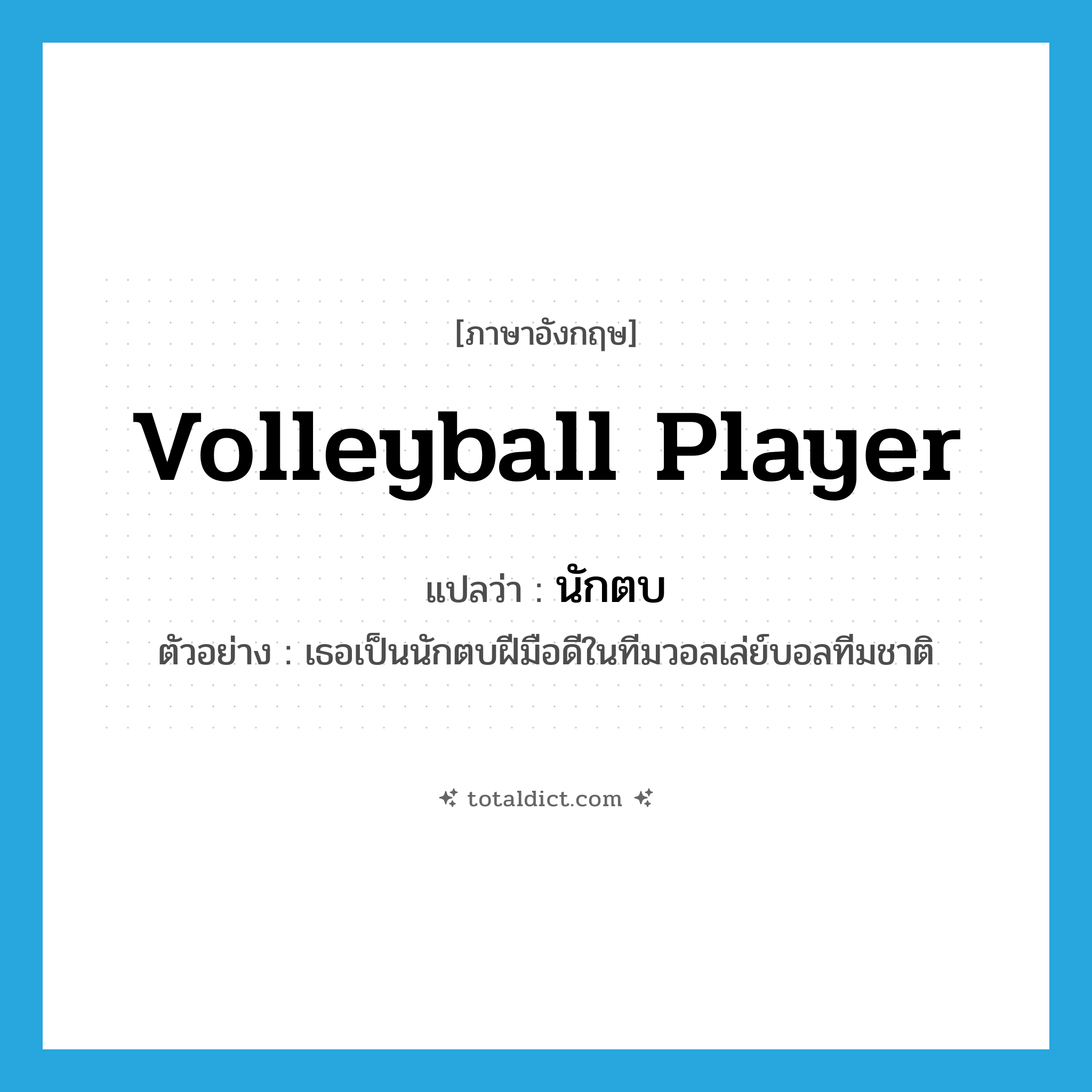 volleyball player แปลว่า?, คำศัพท์ภาษาอังกฤษ volleyball player แปลว่า นักตบ ประเภท N ตัวอย่าง เธอเป็นนักตบฝีมือดีในทีมวอลเล่ย์บอลทีมชาติ หมวด N