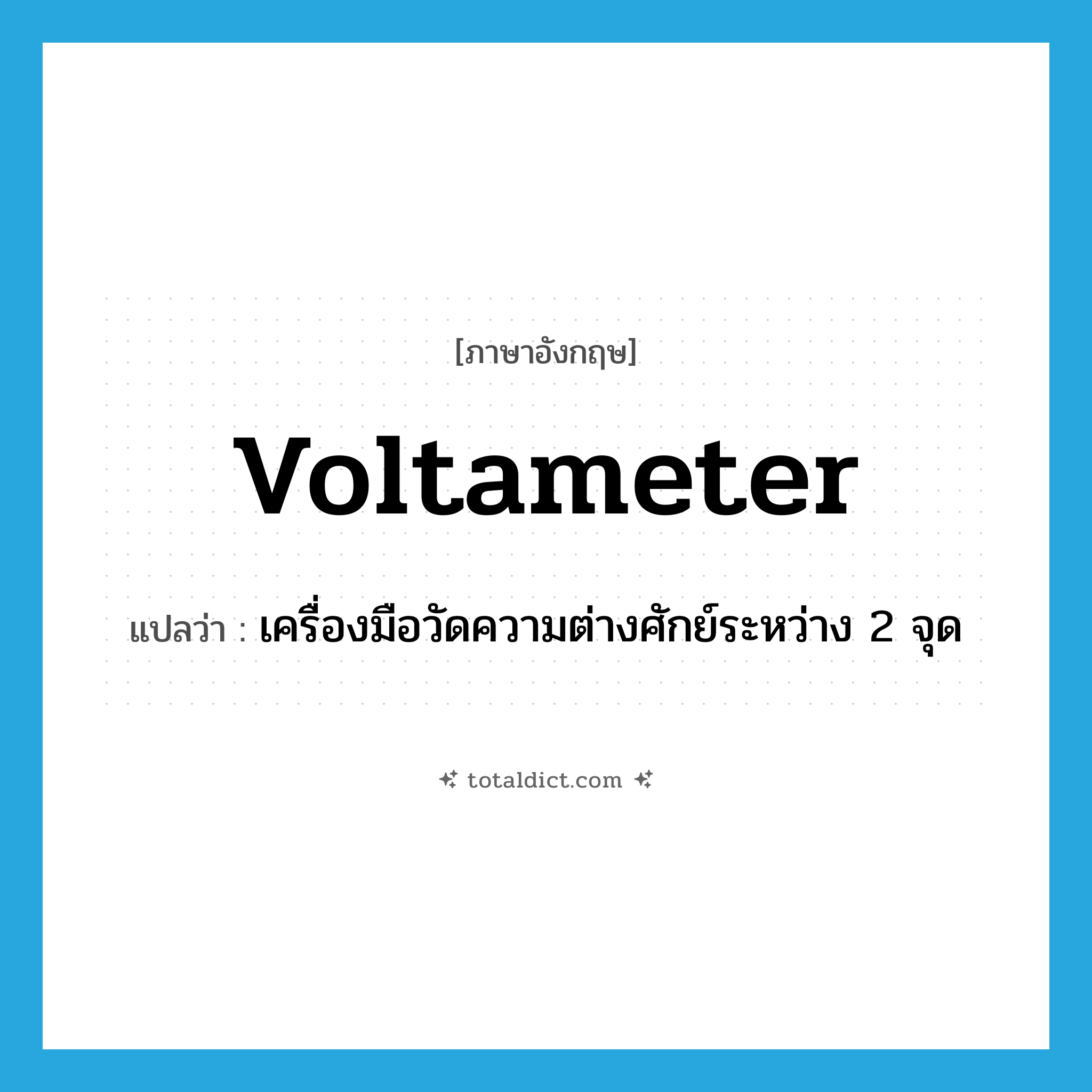voltameter แปลว่า?, คำศัพท์ภาษาอังกฤษ voltameter แปลว่า เครื่องมือวัดความต่างศักย์ระหว่าง 2 จุด ประเภท N หมวด N