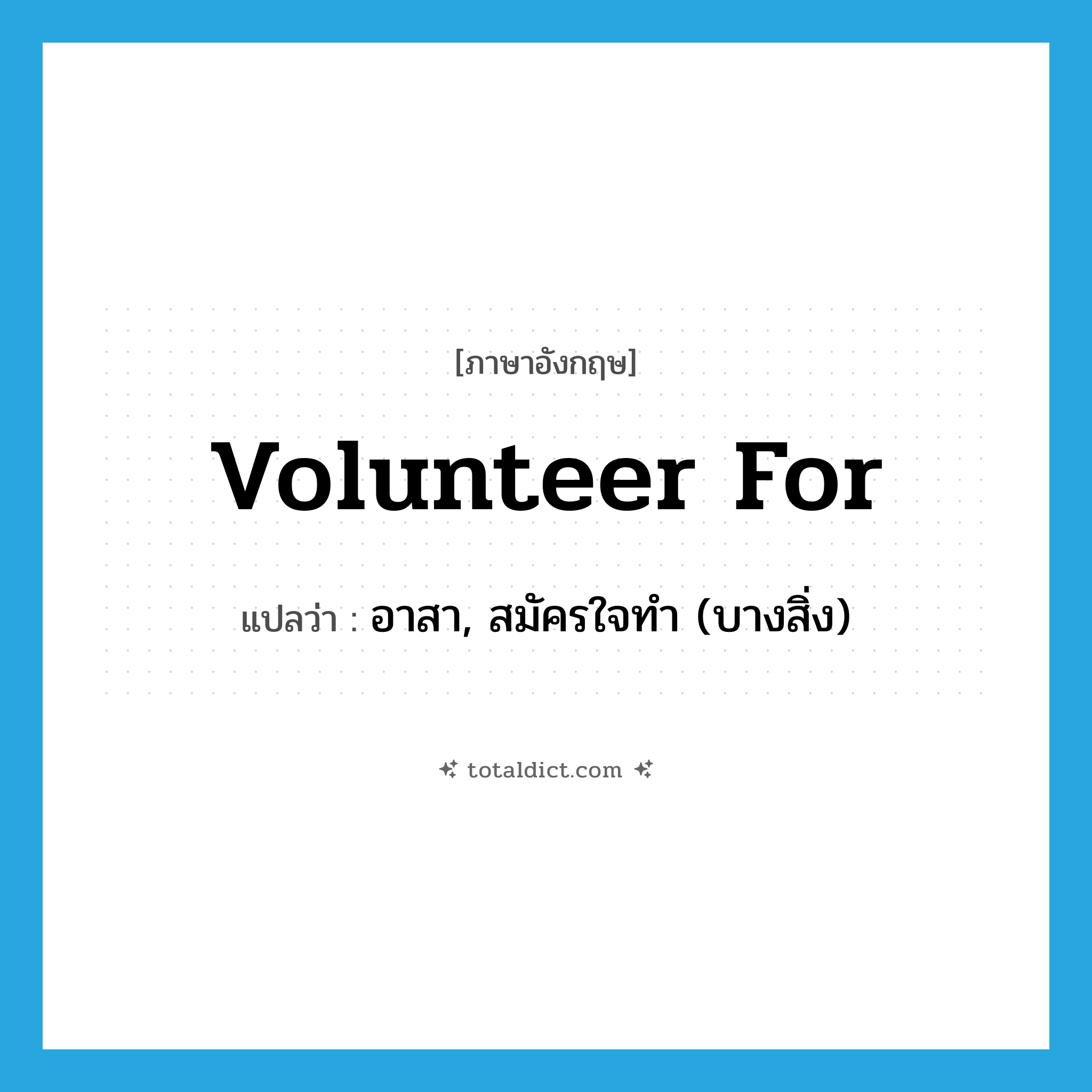 volunteer for แปลว่า?, คำศัพท์ภาษาอังกฤษ volunteer for แปลว่า อาสา, สมัครใจทำ (บางสิ่ง) ประเภท PHRV หมวด PHRV