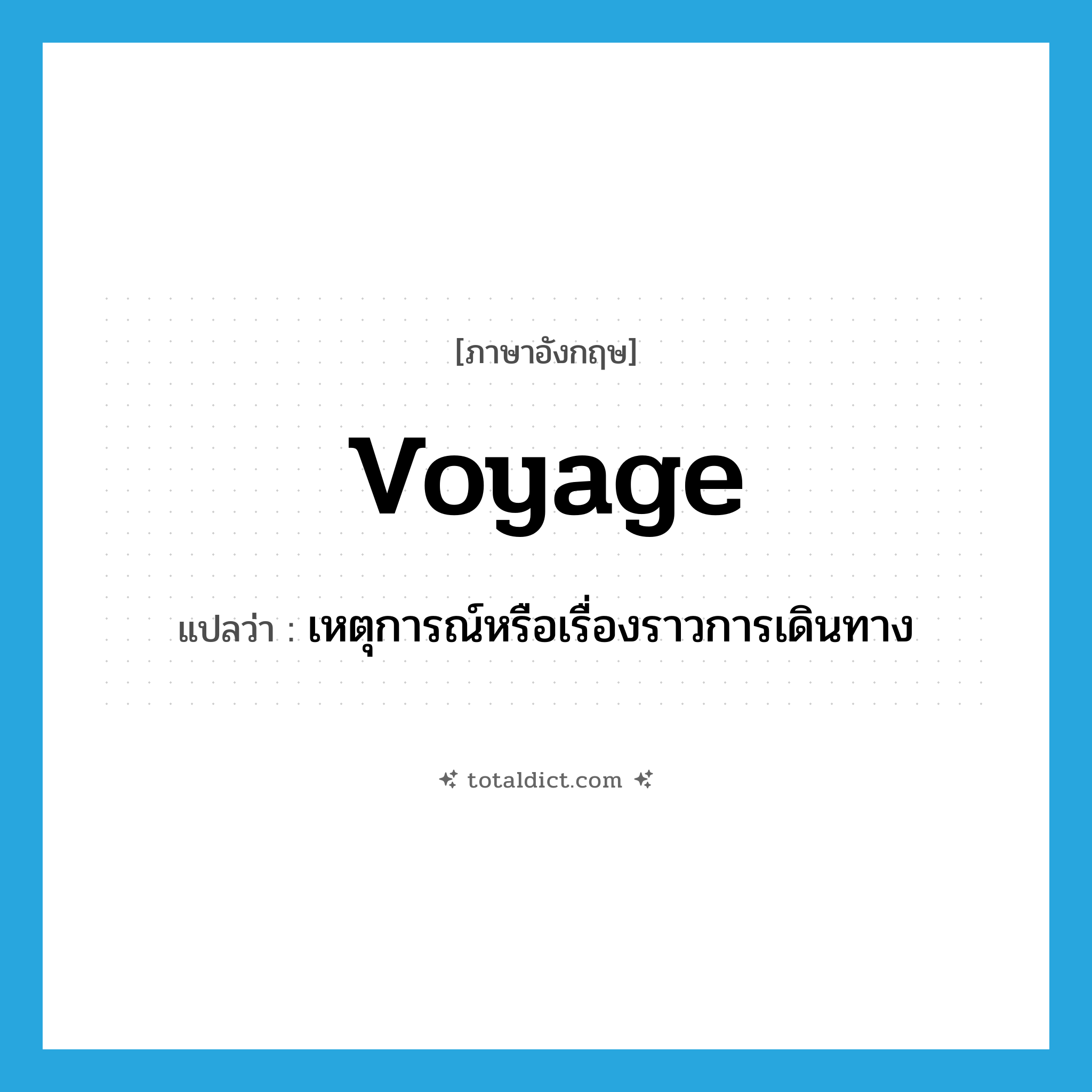 voyage แปลว่า?, คำศัพท์ภาษาอังกฤษ voyage แปลว่า เหตุการณ์หรือเรื่องราวการเดินทาง ประเภท N หมวด N