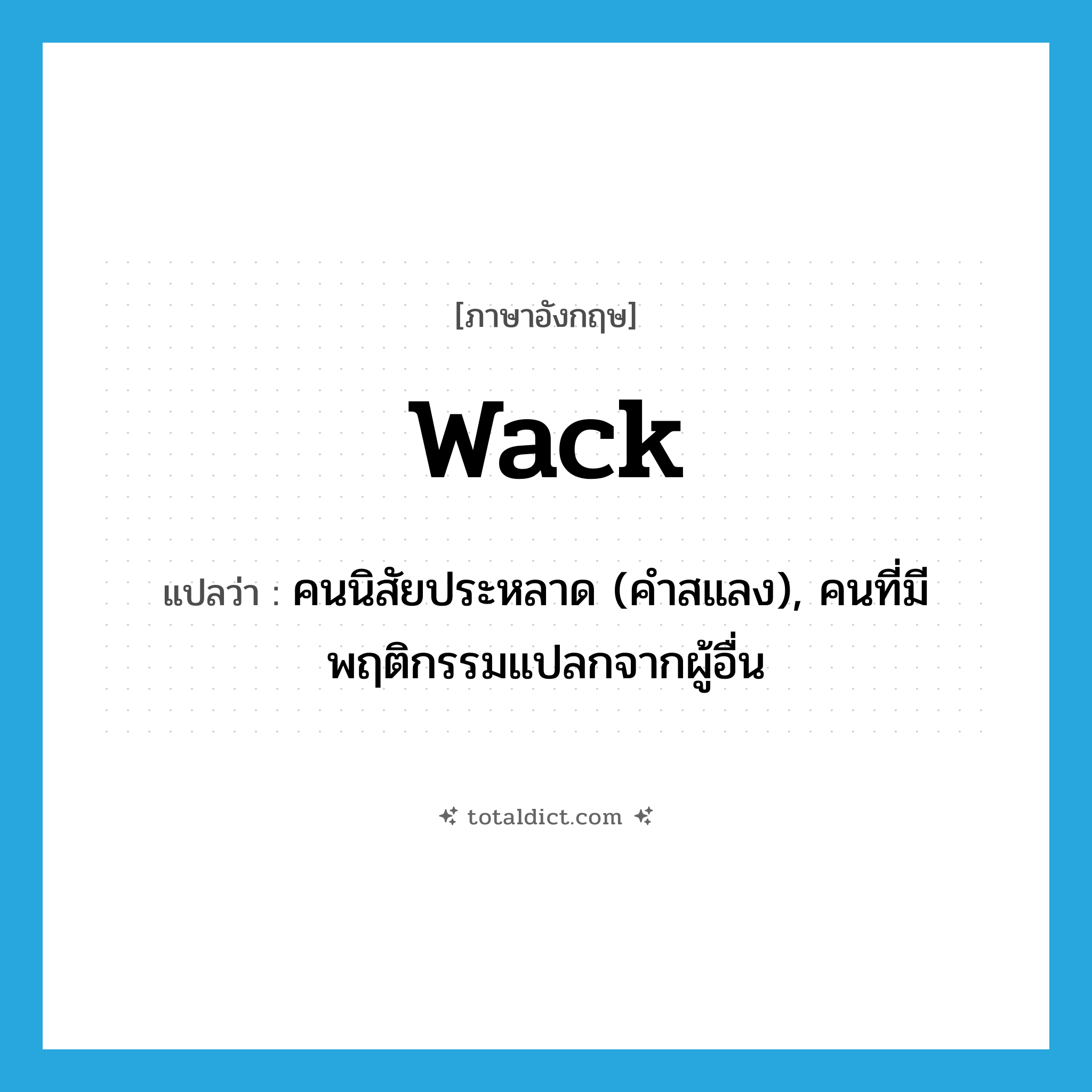 wack แปลว่า?, คำศัพท์ภาษาอังกฤษ wack แปลว่า คนนิสัยประหลาด (คำสแลง), คนที่มีพฤติกรรมแปลกจากผู้อื่น ประเภท N หมวด N