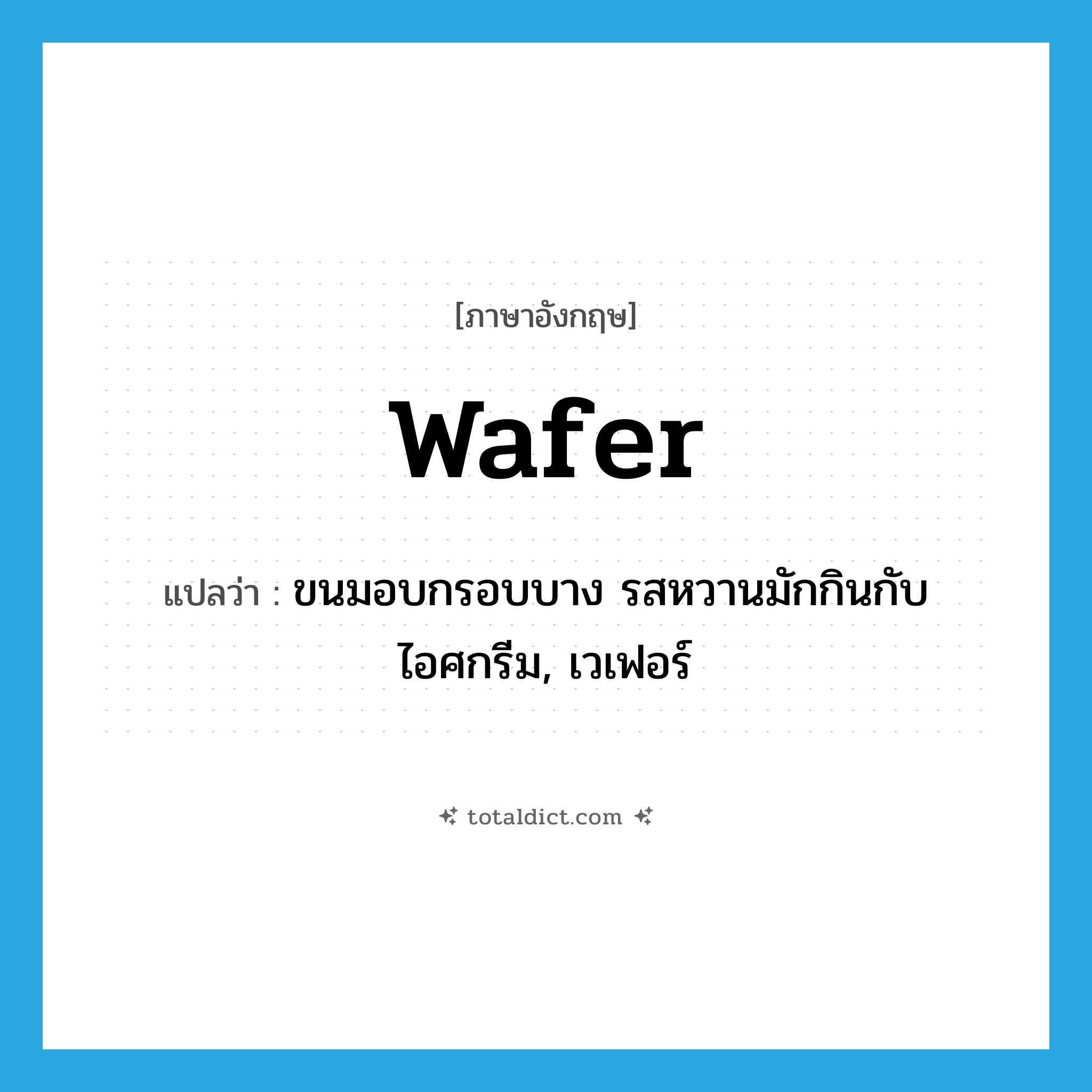 wafer แปลว่า?, คำศัพท์ภาษาอังกฤษ wafer แปลว่า ขนมอบกรอบบาง รสหวานมักกินกับไอศกรีม, เวเฟอร์ ประเภท N หมวด N