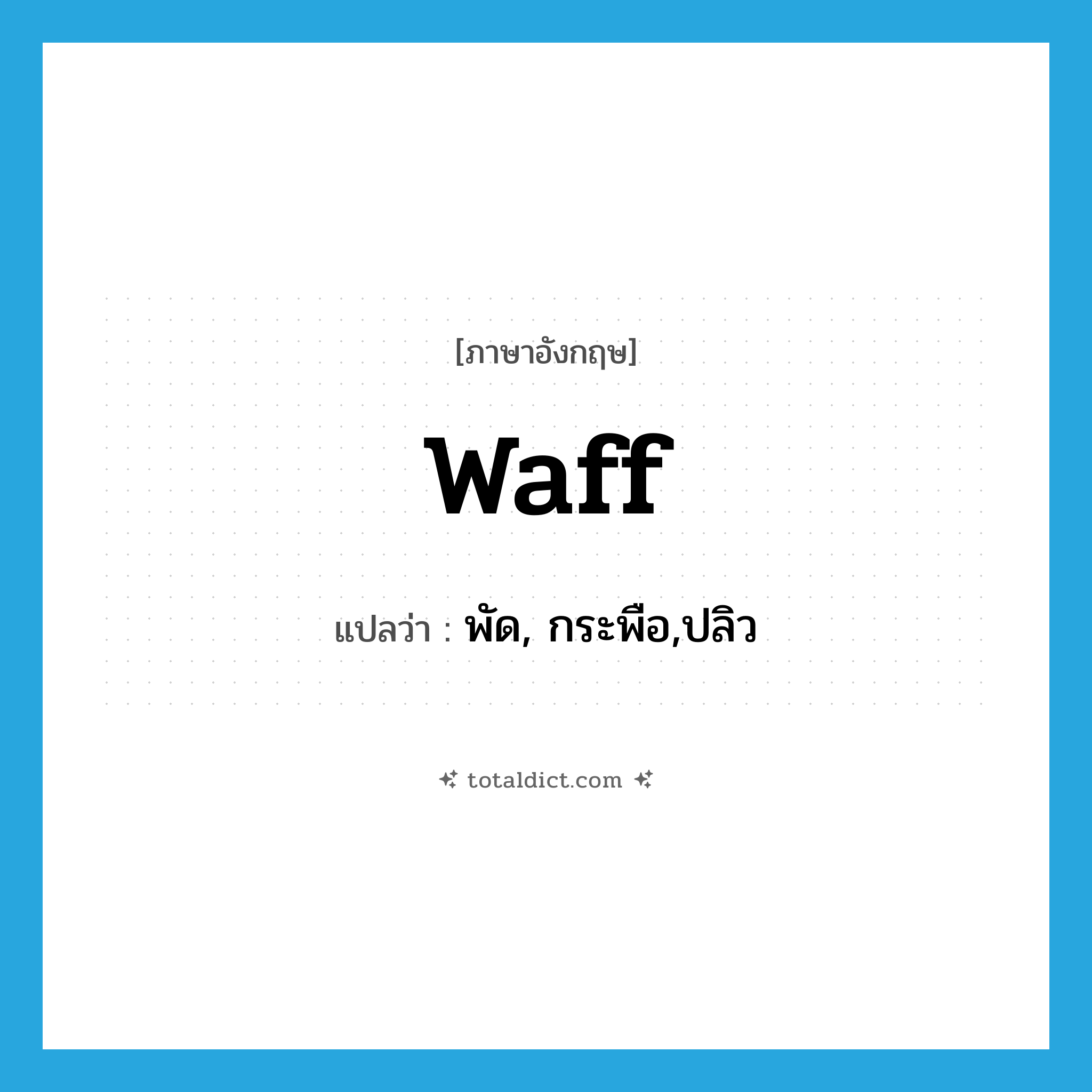 waff แปลว่า?, คำศัพท์ภาษาอังกฤษ waff แปลว่า พัด, กระพือ,ปลิว ประเภท VI หมวด VI