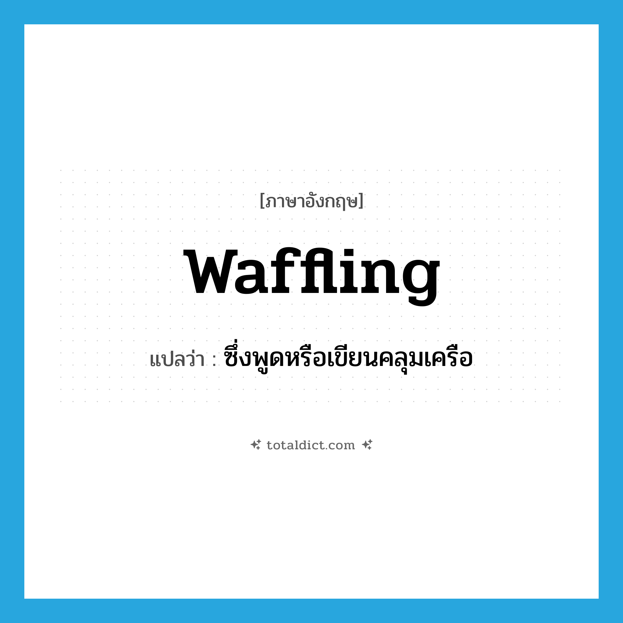waffling แปลว่า?, คำศัพท์ภาษาอังกฤษ waffling แปลว่า ซึ่งพูดหรือเขียนคลุมเครือ ประเภท ADJ หมวด ADJ