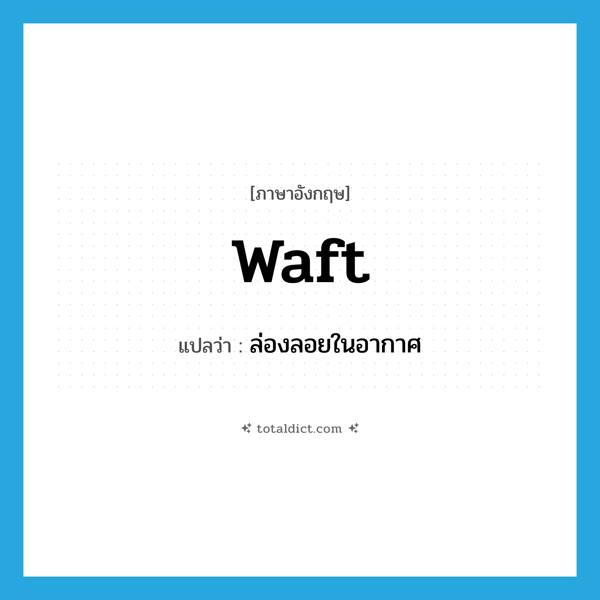 waft แปลว่า?, คำศัพท์ภาษาอังกฤษ waft แปลว่า ล่องลอยในอากาศ ประเภท VI หมวด VI