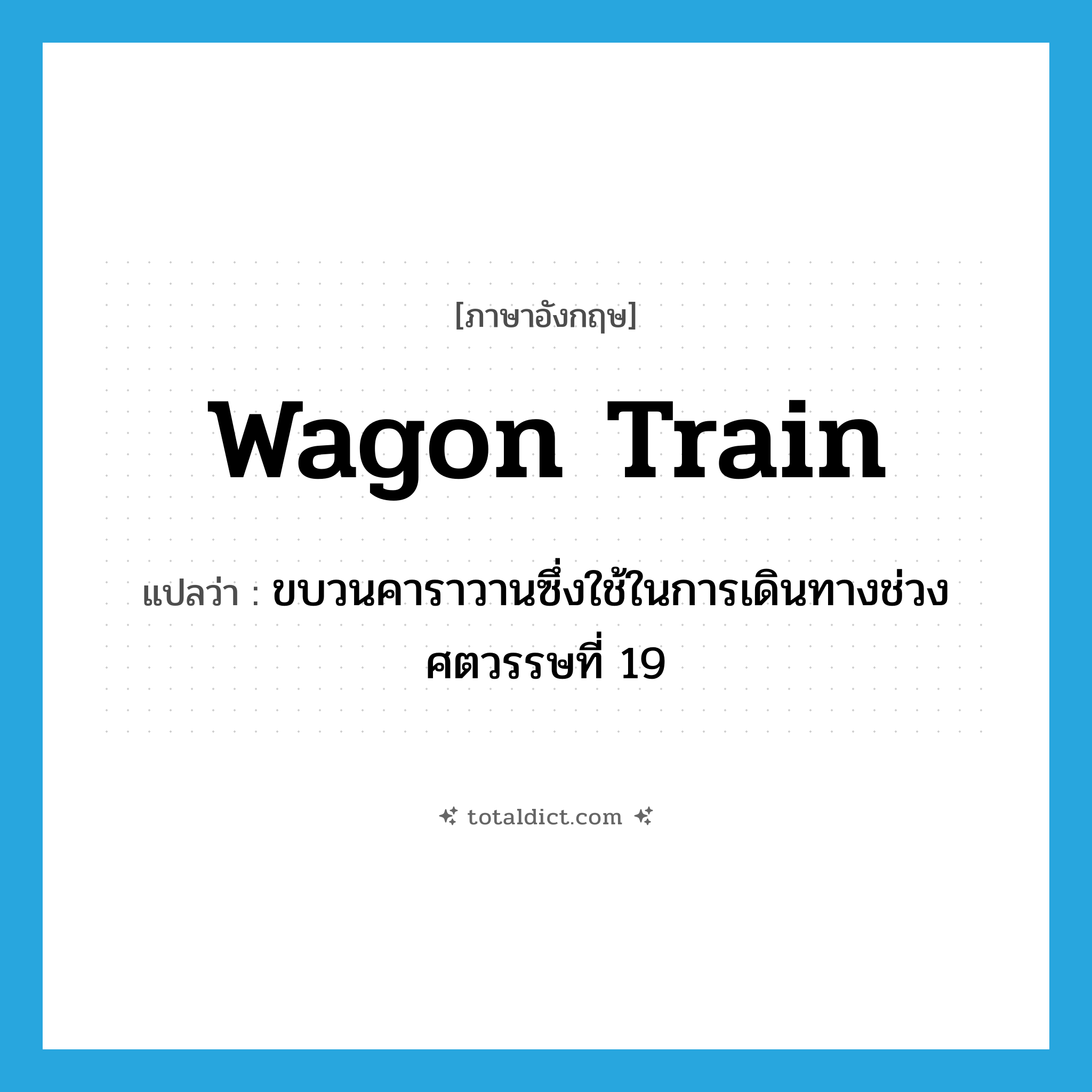 wagon train แปลว่า?, คำศัพท์ภาษาอังกฤษ wagon train แปลว่า ขบวนคาราวานซึ่งใช้ในการเดินทางช่วงศตวรรษที่ 19 ประเภท N หมวด N