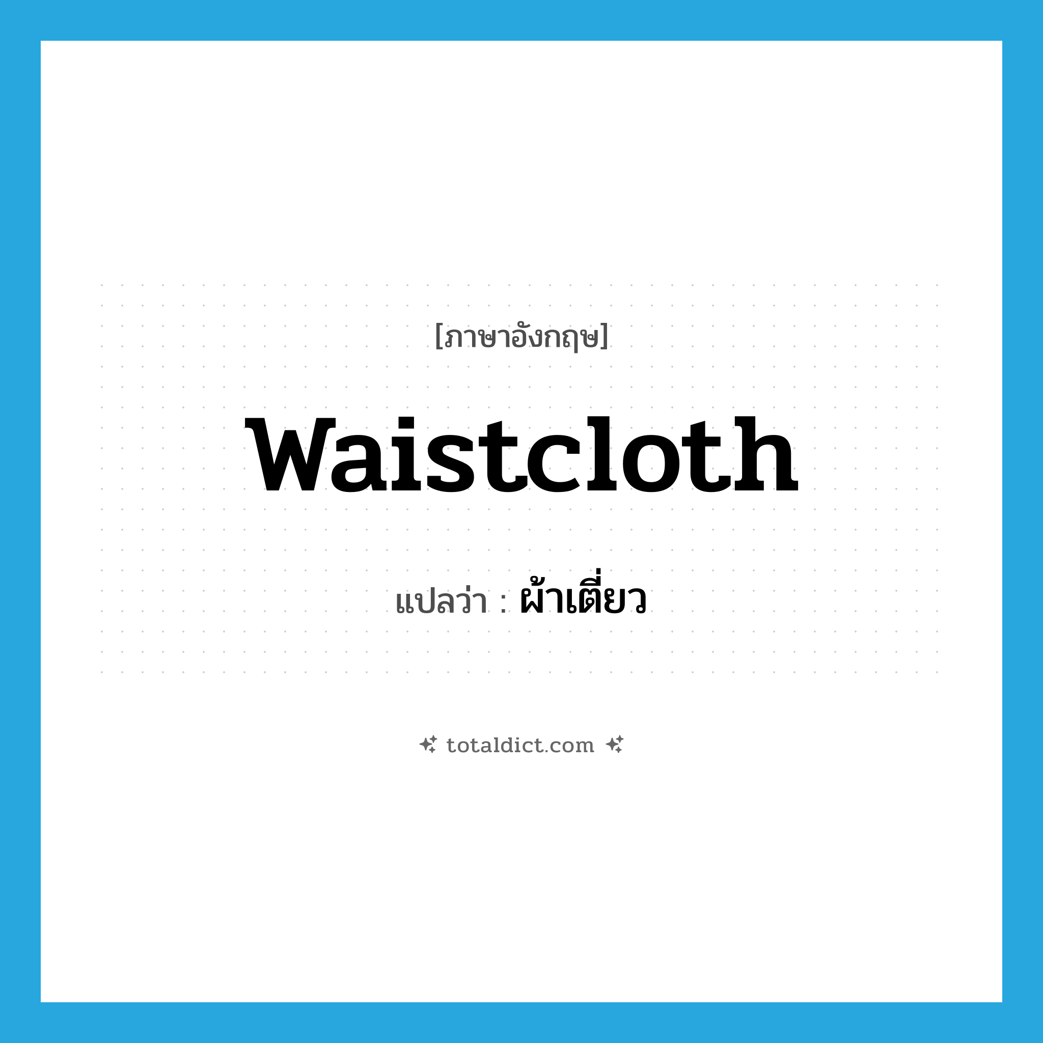 waistcloth แปลว่า?, คำศัพท์ภาษาอังกฤษ waistcloth แปลว่า ผ้าเตี่ยว ประเภท N หมวด N