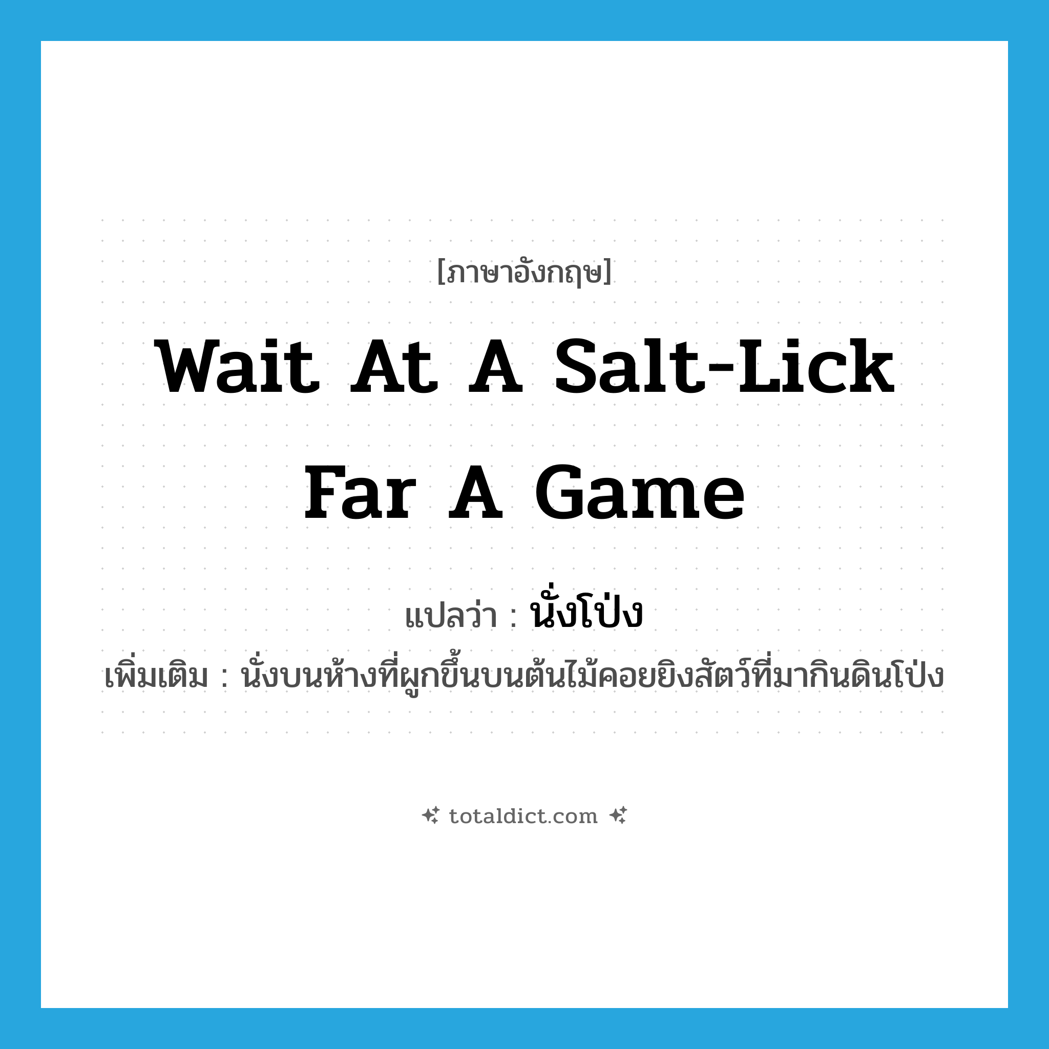 wait at a salt-lick far a game แปลว่า?, คำศัพท์ภาษาอังกฤษ wait at a salt-lick far a game แปลว่า นั่งโป่ง ประเภท V เพิ่มเติม นั่งบนห้างที่ผูกขึ้นบนต้นไม้คอยยิงสัตว์ที่มากินดินโป่ง หมวด V